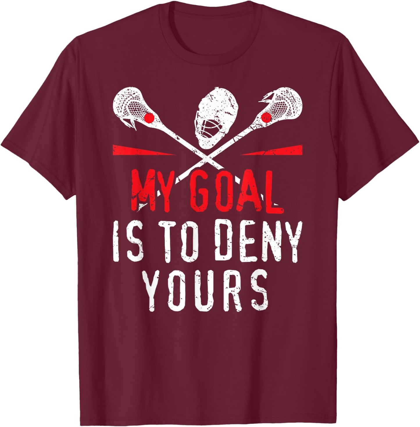 Lacrosse My Goal is to Deny Yours for Guys & Girls Lacrosse Small T-Shirt - T-Shirt | Maroon