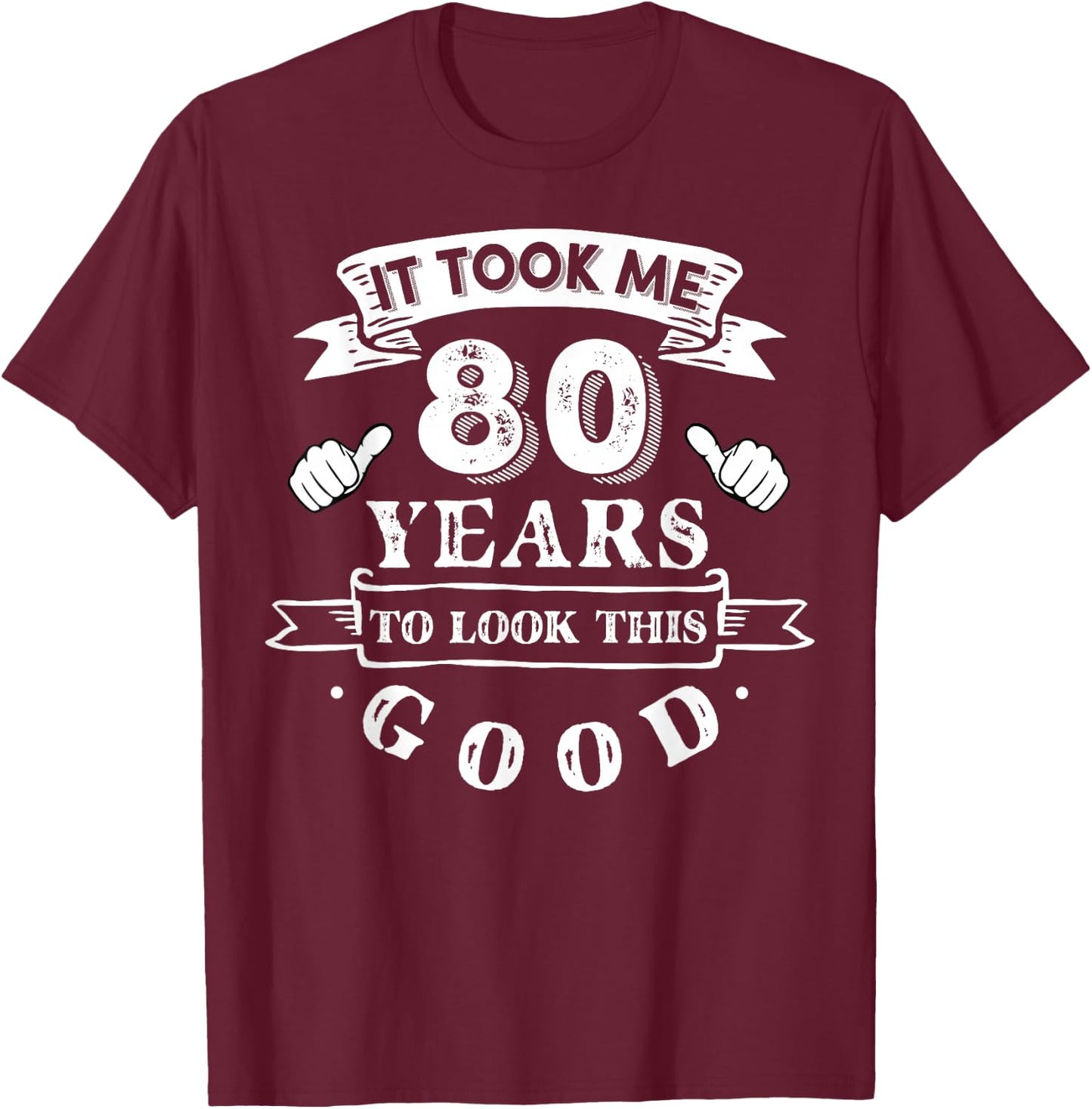 It Took Me 80 Years To Look This Good 80th Birthday T-Shirt - T-Shirt | Maroon
