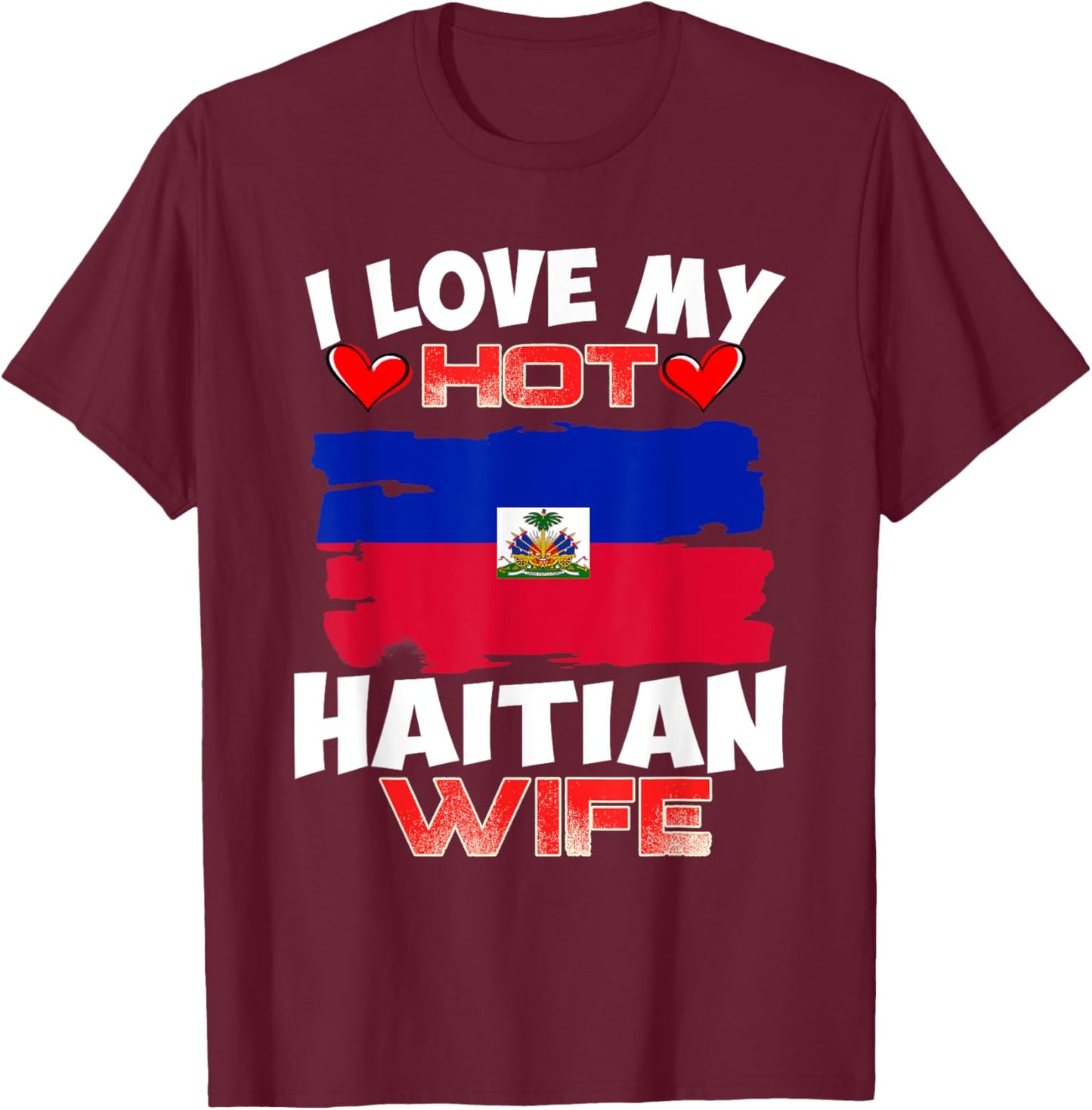 Haiti I Love My Hot Haitian Wife T-Shirt - T-Shirt | Maroon