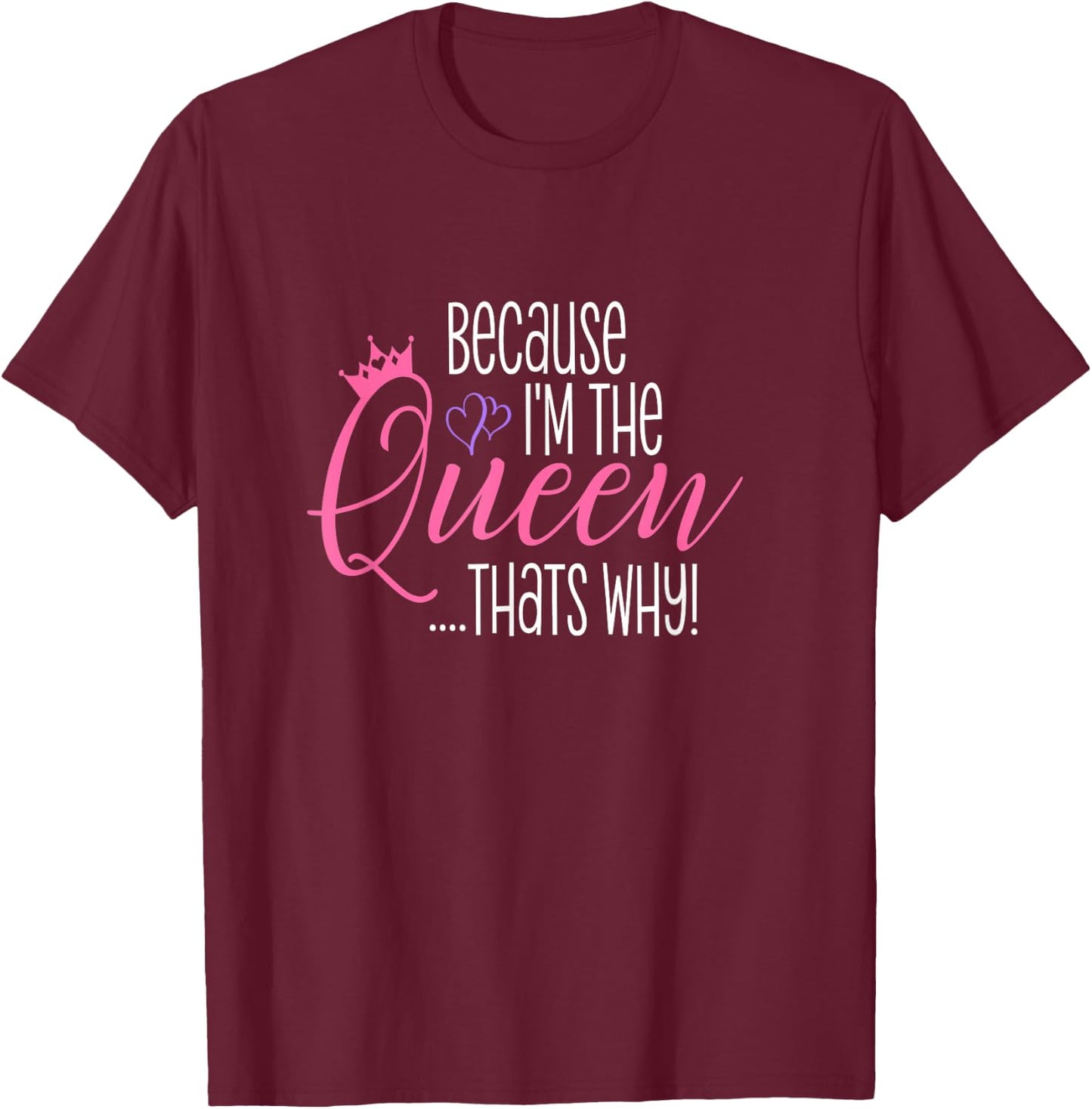 Because I'm The Queen That's Why Funny Queens Attitude Diva T-Shirt - T-Shirt | Maroon