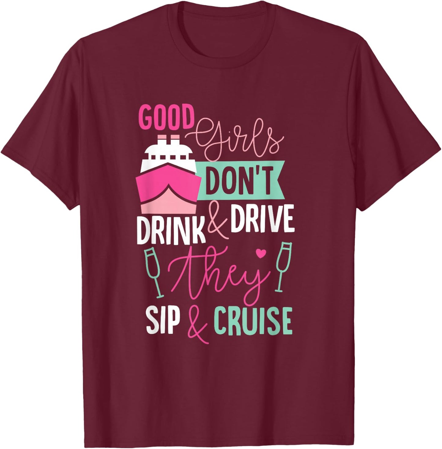 Good Girls Dont Drink and Drive They Sip and Cruise Wine T-Shirt - T-Shirt | Maroon