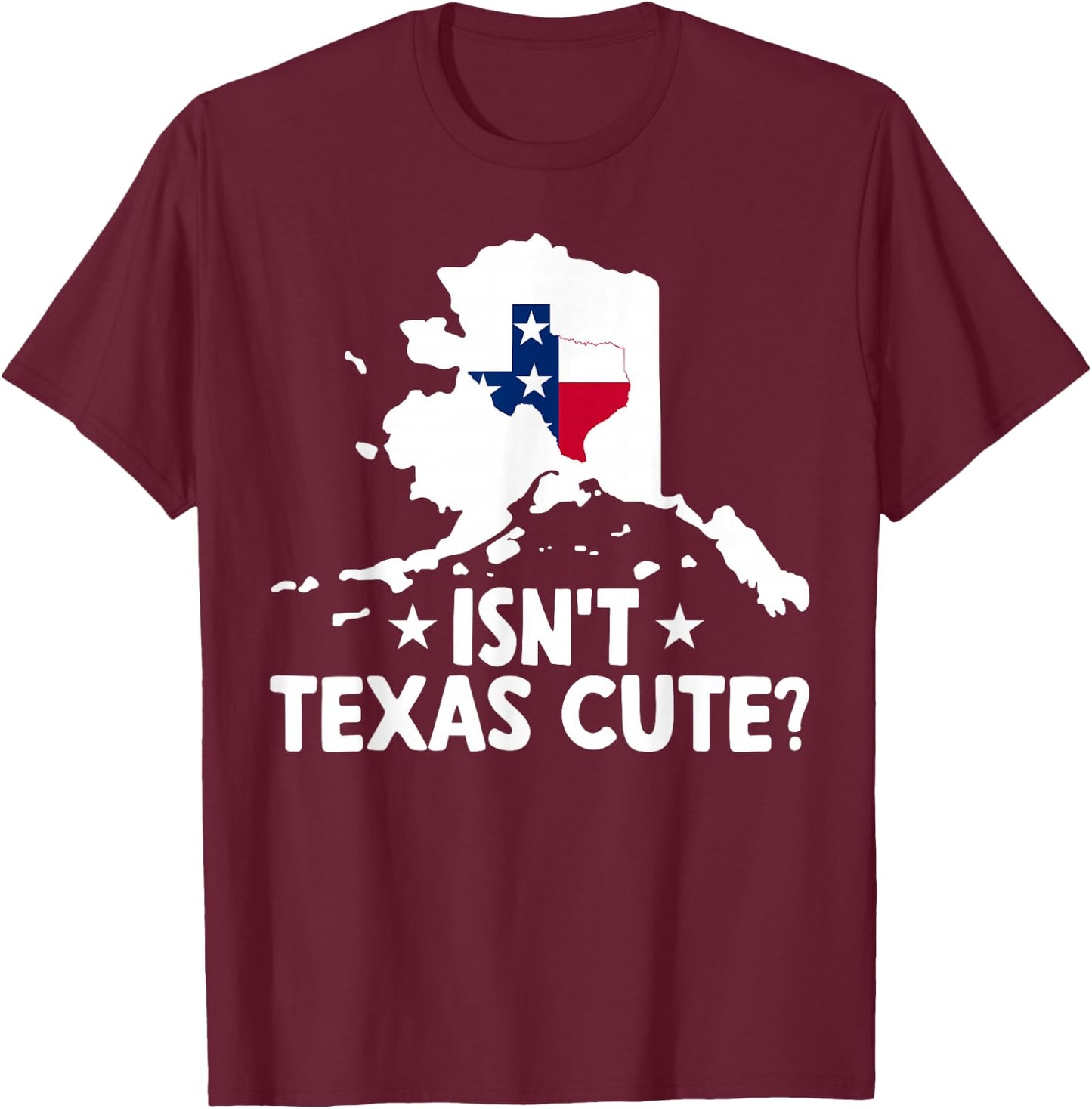 Alaska Isn't Texas Cute Funny Map Lovers Proud Citizen T-Shirt - T-Shirt | Maroon