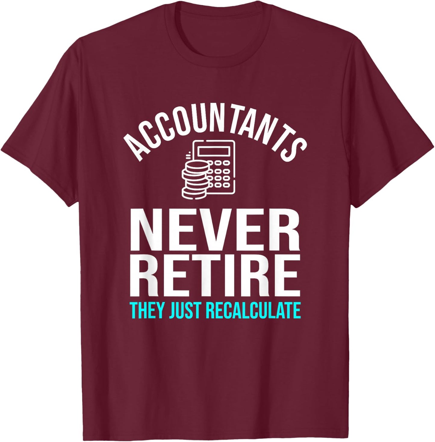 Funny Accountants Never Retire CPA Retirement Humor T-Shirt - T-Shirt | Maroon