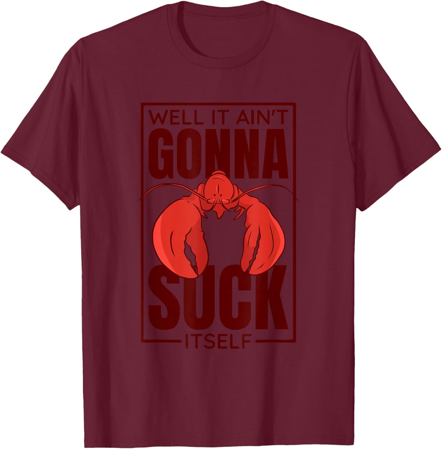 Well It Ain'T Gonna Suck Itself, Cajun Crawfish Lover T-Shirt - T-Shirt | Maroon
