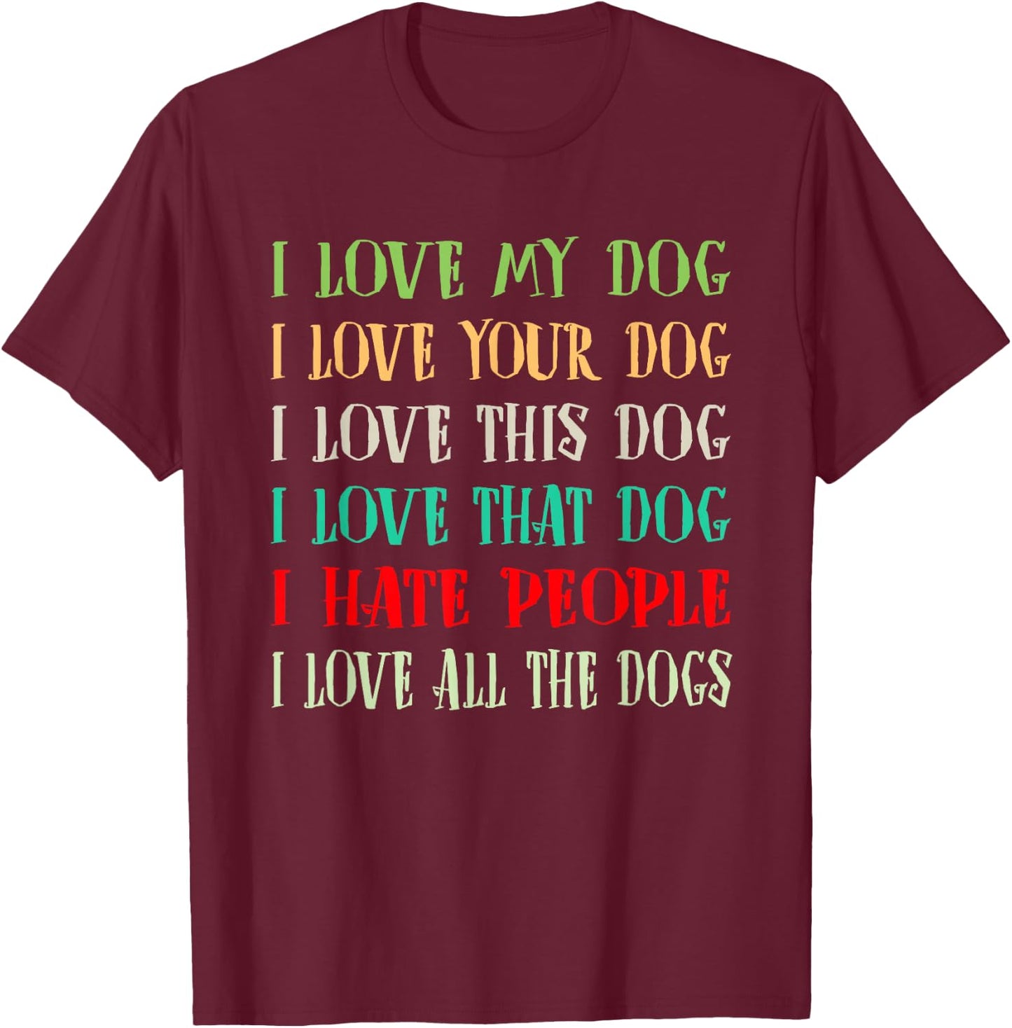 Love My Dog Love Your Dog Love All The Dogs I Hate People T-Shirt - T-Shirt | Maroon