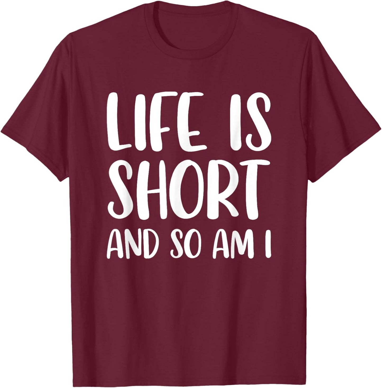 Life Is Short And So Am I - Short People Person Funny T-Shirt - T-Shirt | Maroon