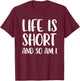 Life Is Short And So Am I - Short People Person Funny T-Shirt - T-Shirt | Maroon