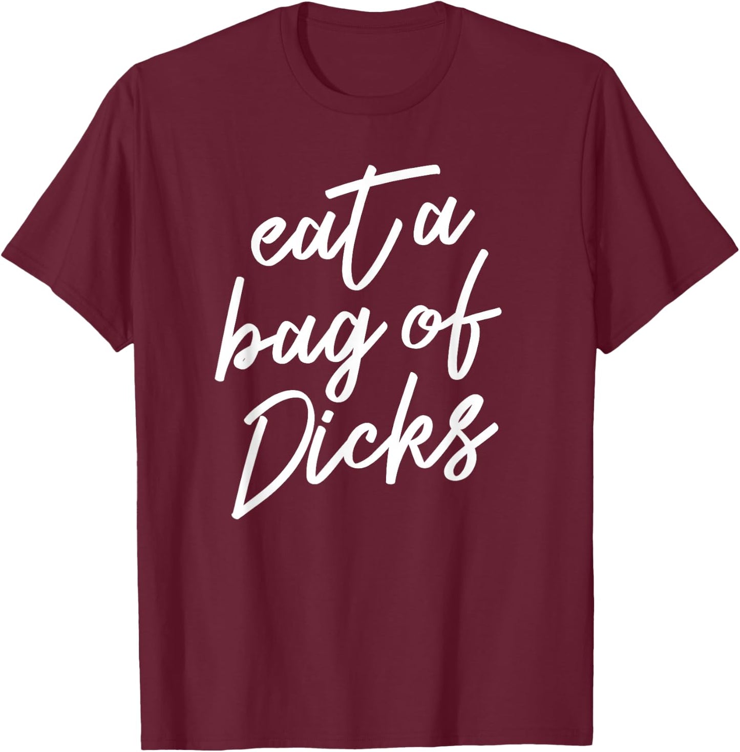 Eat A Bag of Dicks T-Shirt - T-Shirt | Maroon