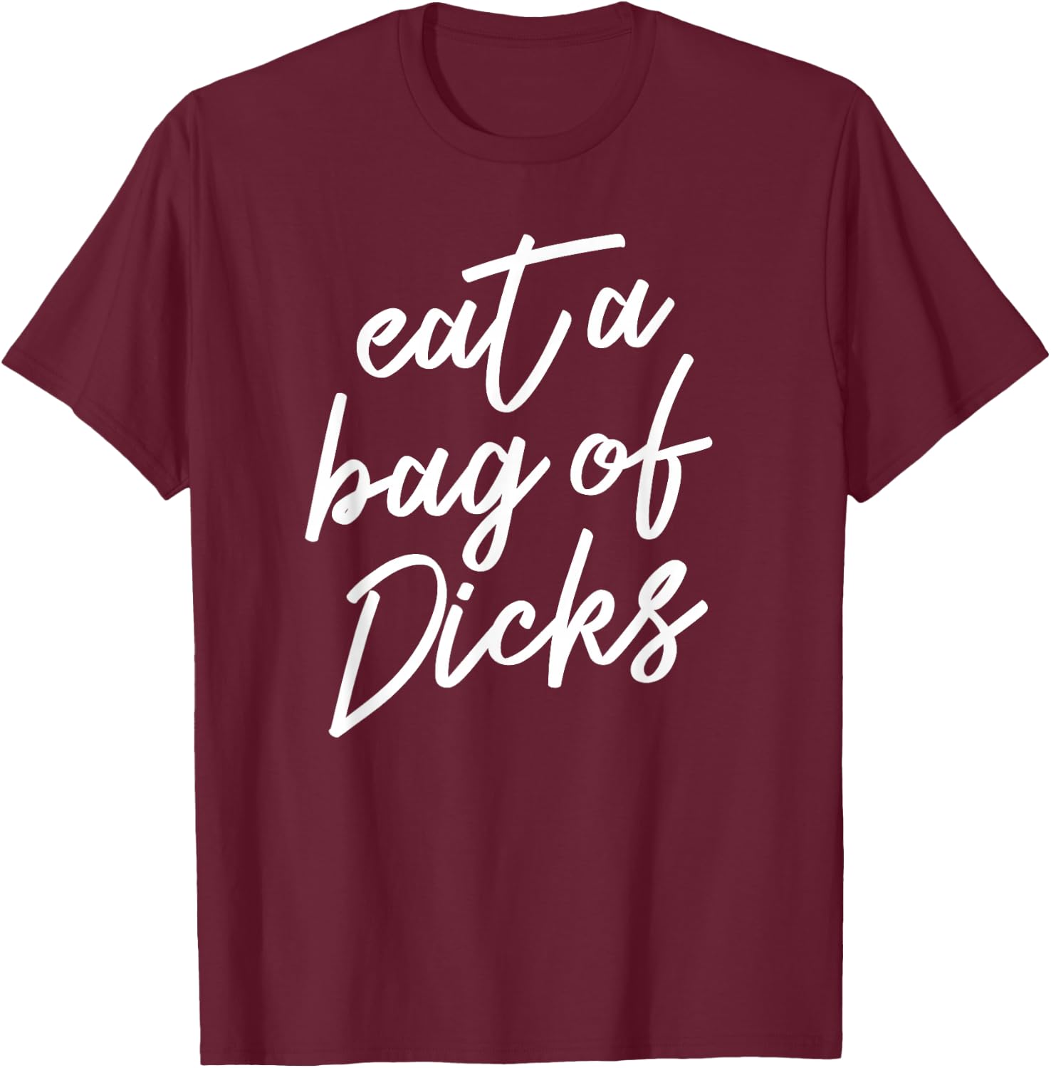 Eat A Bag of Dicks T-Shirt - T-Shirt | Maroon