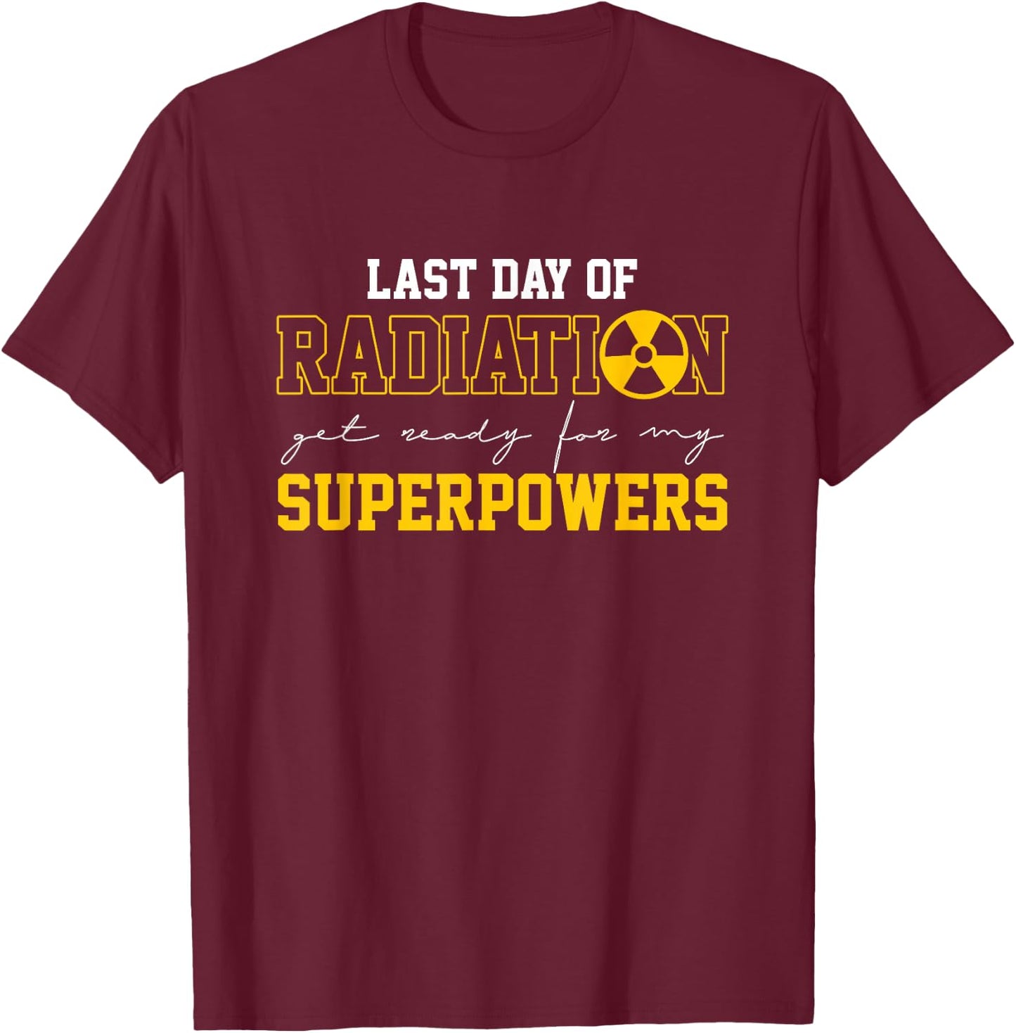 Last Day Of Radiation Get Ready For My Superpowers | Cancer T-Shirt - T-Shirt | Maroon