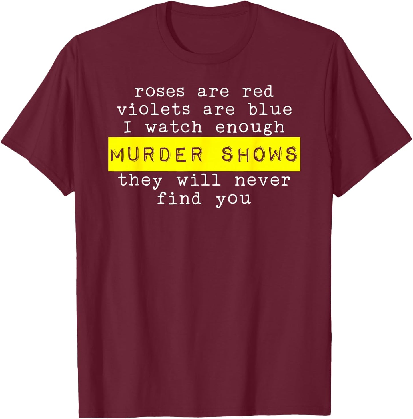 Roses Are Red Violets Are Blue Murder Shows T-Shirt - T-Shirt | Maroon