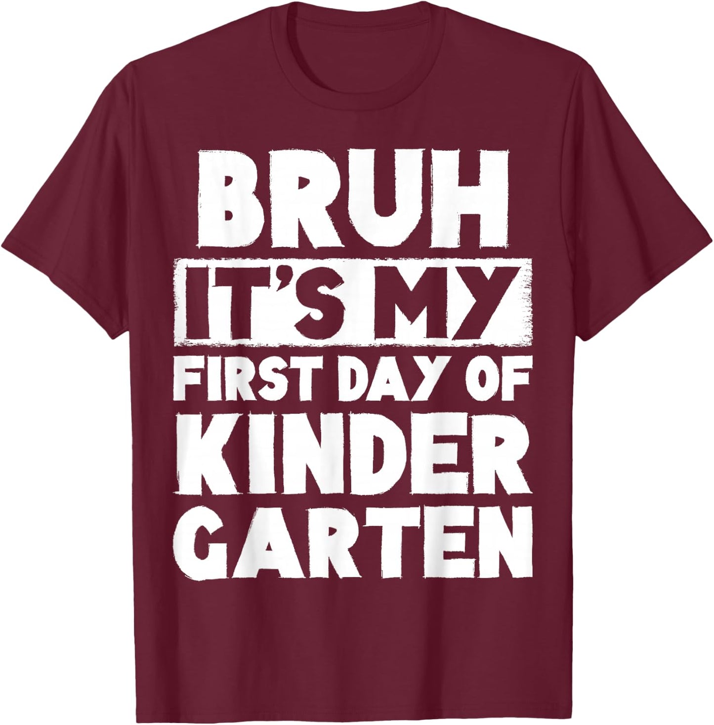 Bruh It's My First Day Of Kindergarten Back To School T-Shirt - T-Shirt | Maroon