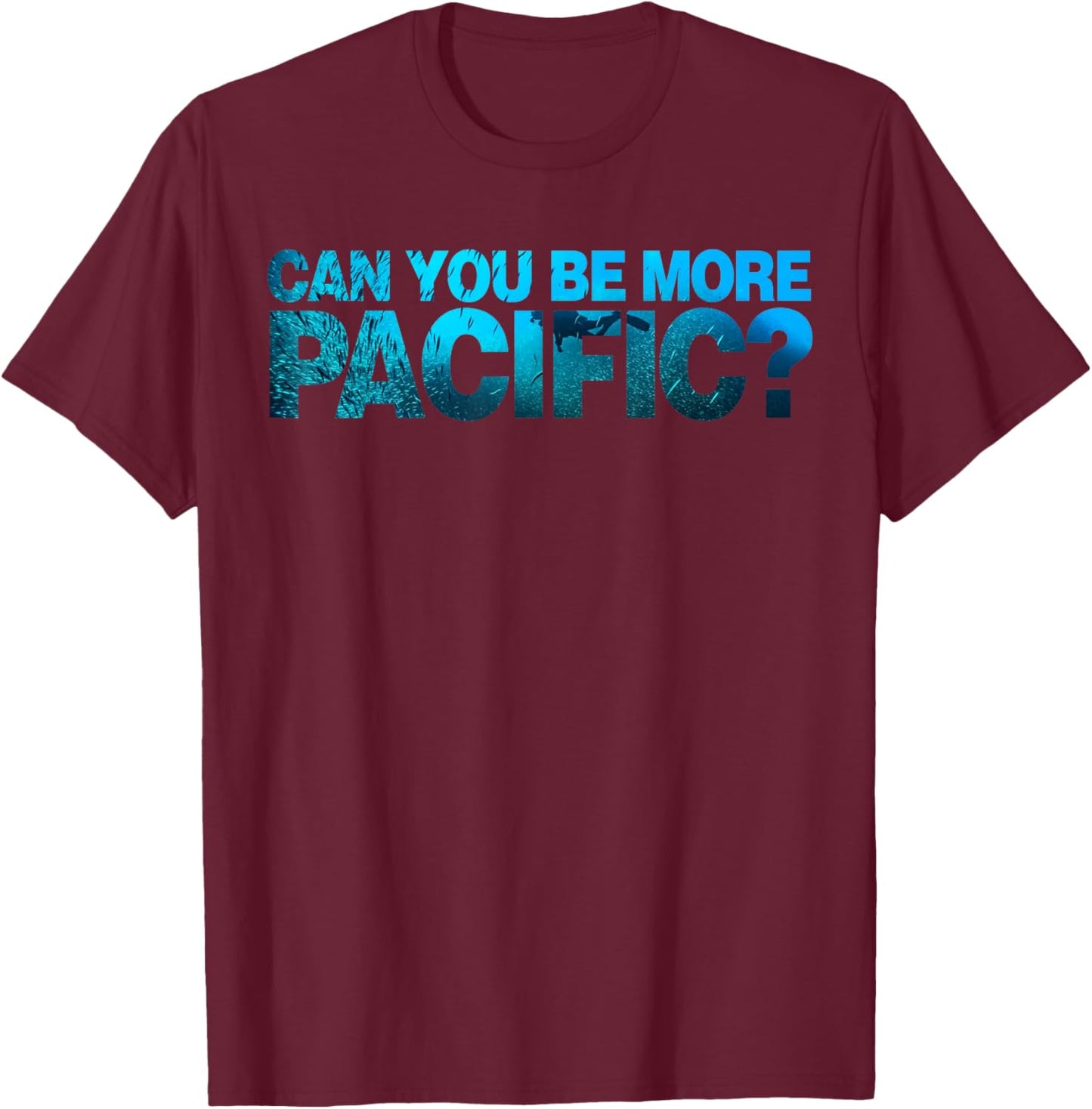 Can You Be More Pacific Funny West Coast Pacific Humor T-Shirt - T-Shirt | Maroon
