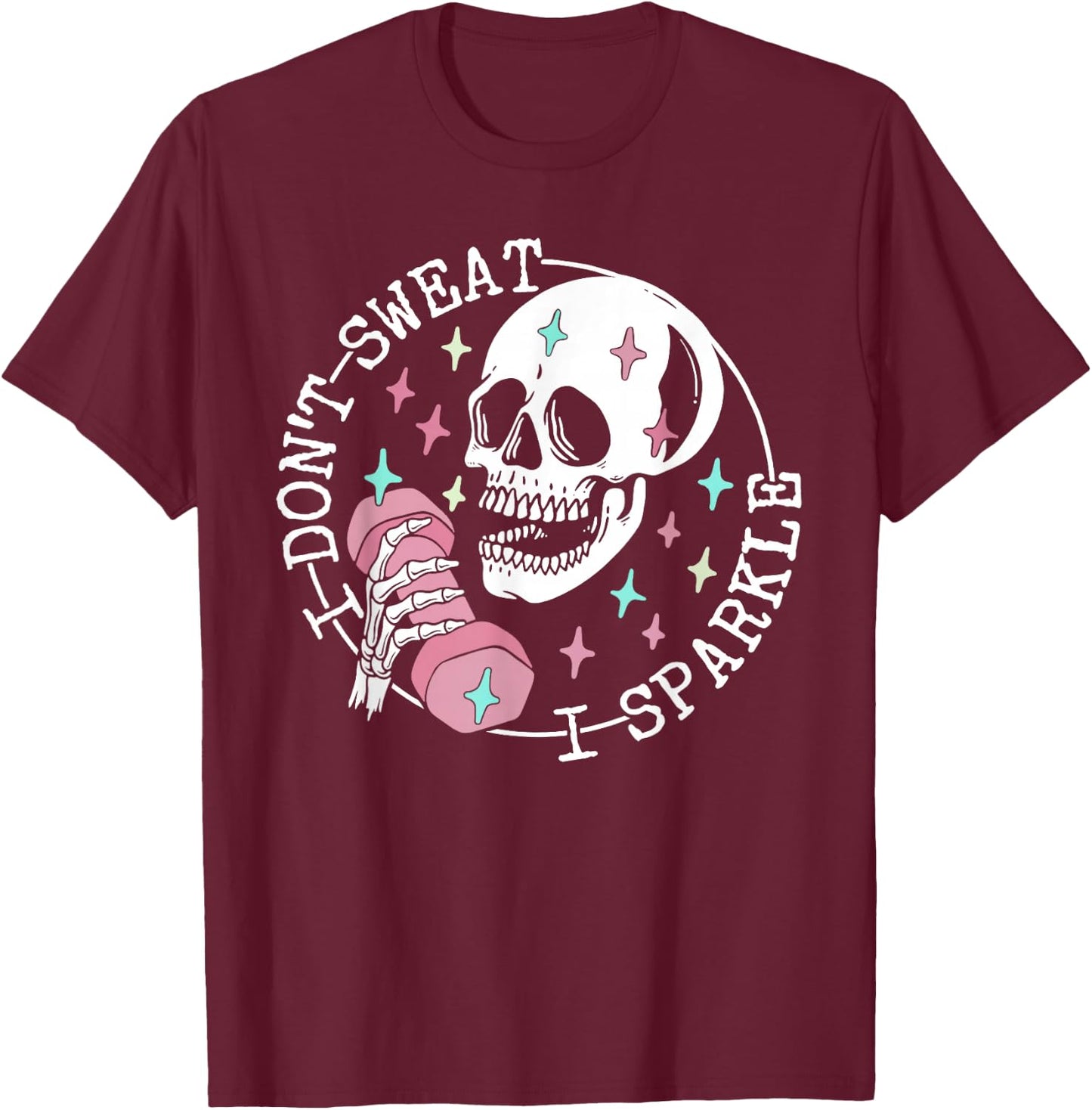 I Don't Sweat Skeleton Funny Skull I Sparkle Workout Fitness T-Shirt - T-Shirt | Maroon
