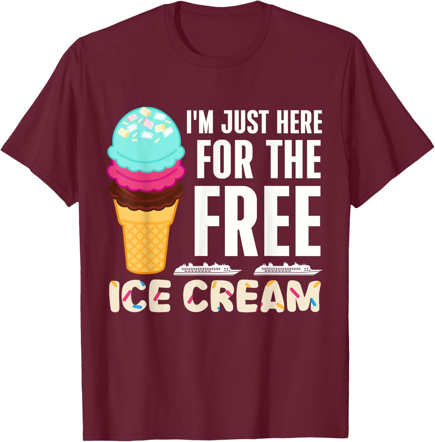 Funny Cruise I'm Just Here For The Free Ice Cream Dessert Women T-Shirt - T-Shirt | Maroon