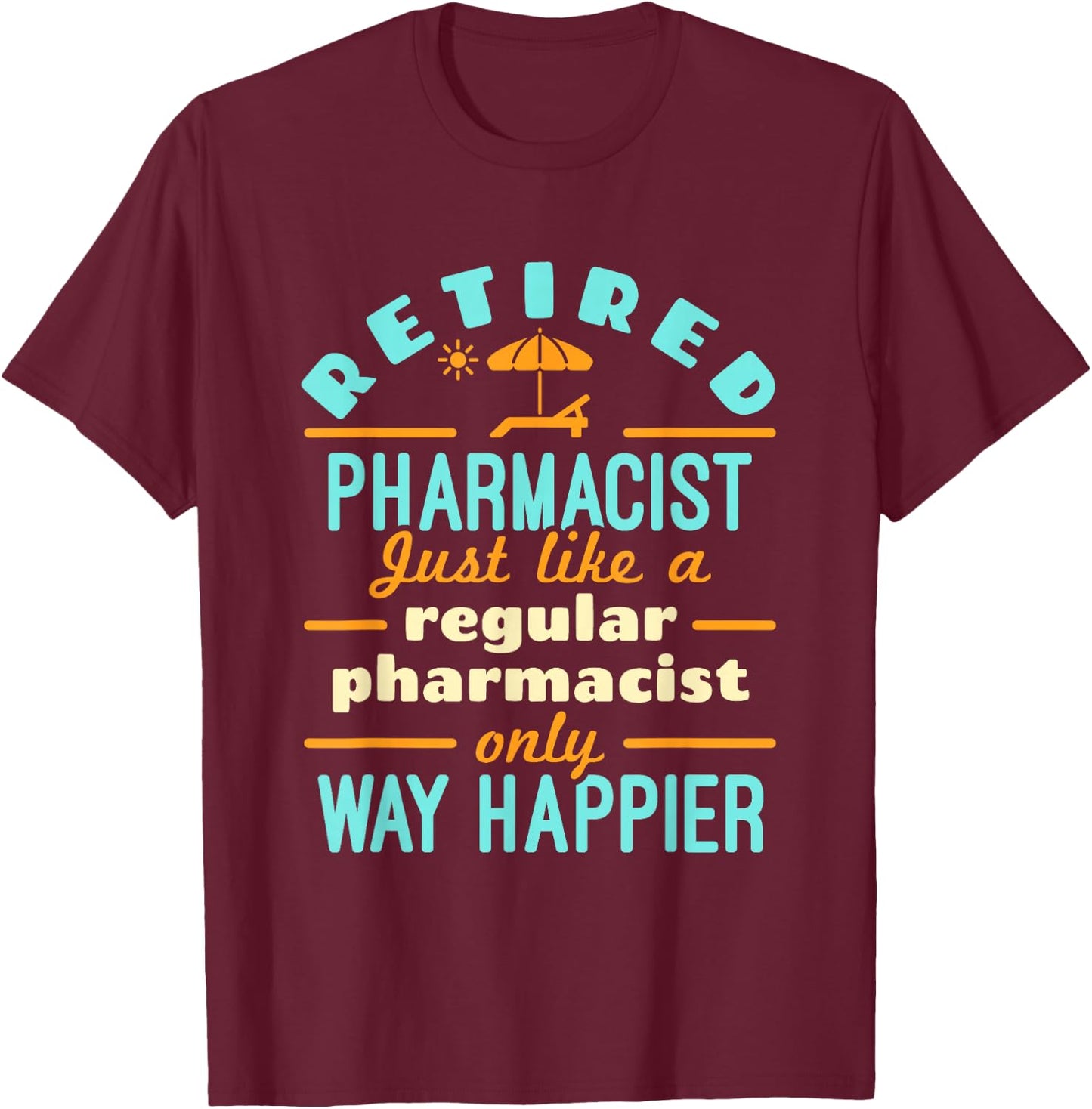 Retired Pharmacist Pharmacy Pharm.D Retirement Way Happier T-Shirt - T-Shirt | Maroon