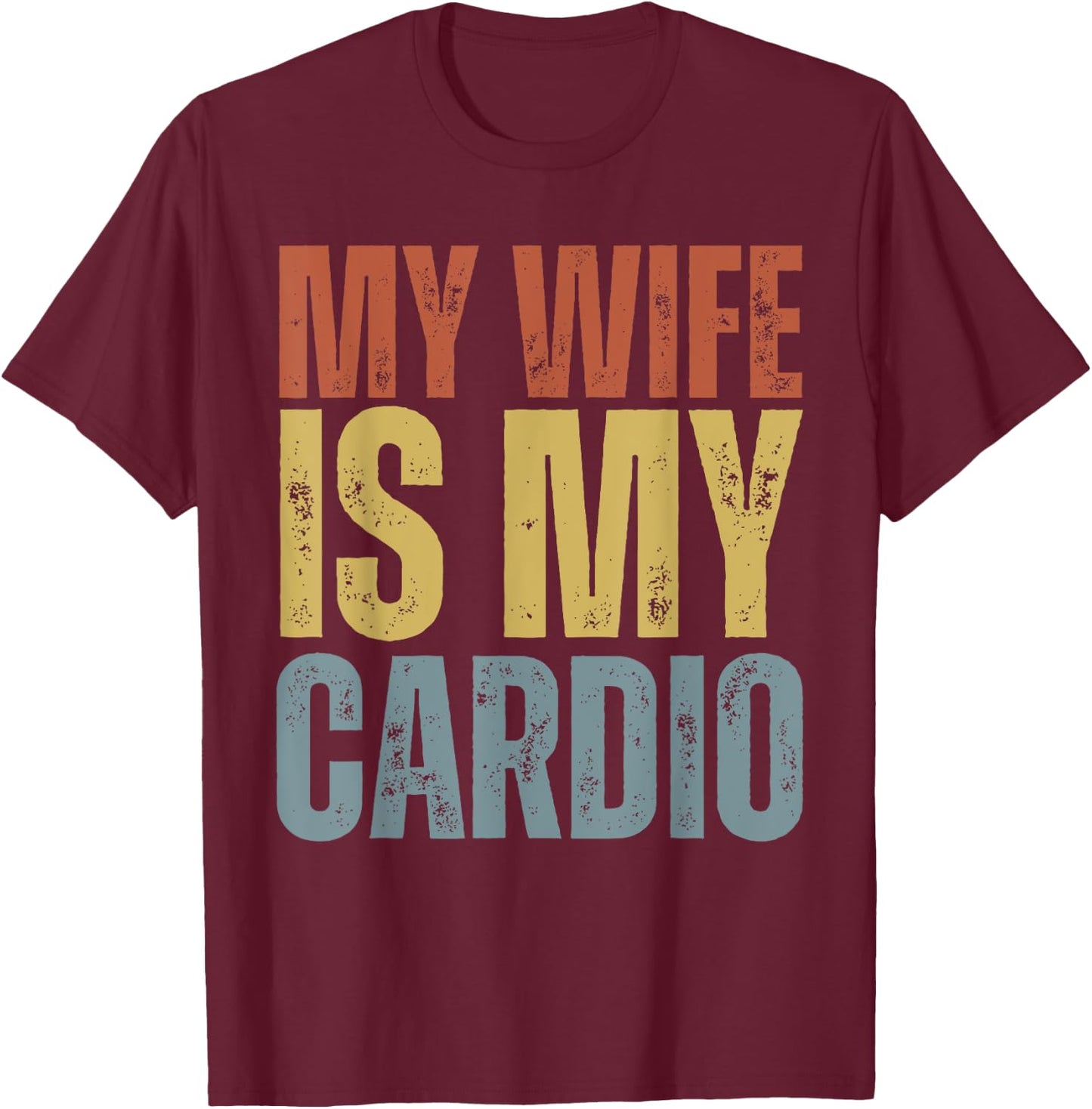 Workout Gym Fitness My Wife Is My Cardio T-Shirt - T-Shirt | Maroon