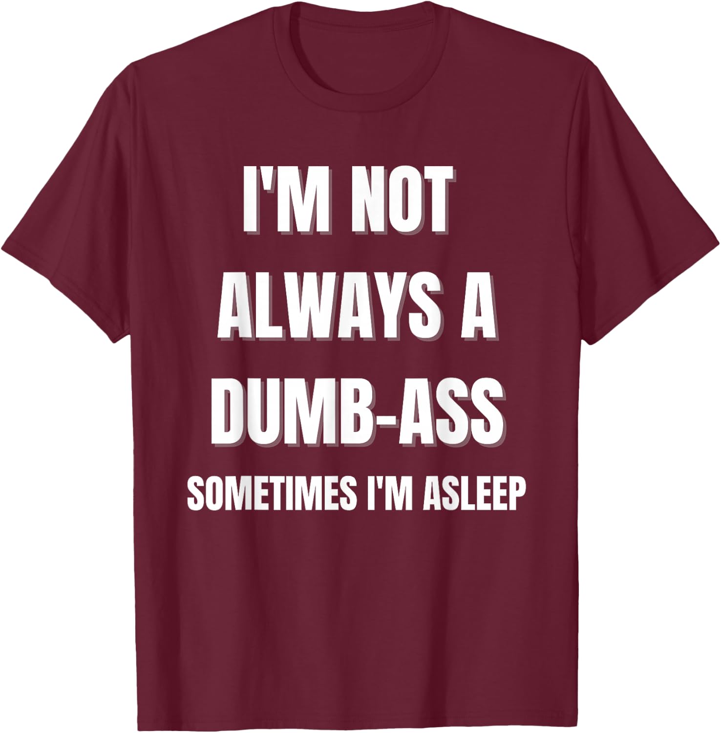 Funny 'I'm Not Always An Dumb-Ass Sometimes I'm Asleep' Joke T-Shirt - T-Shirt | Maroon