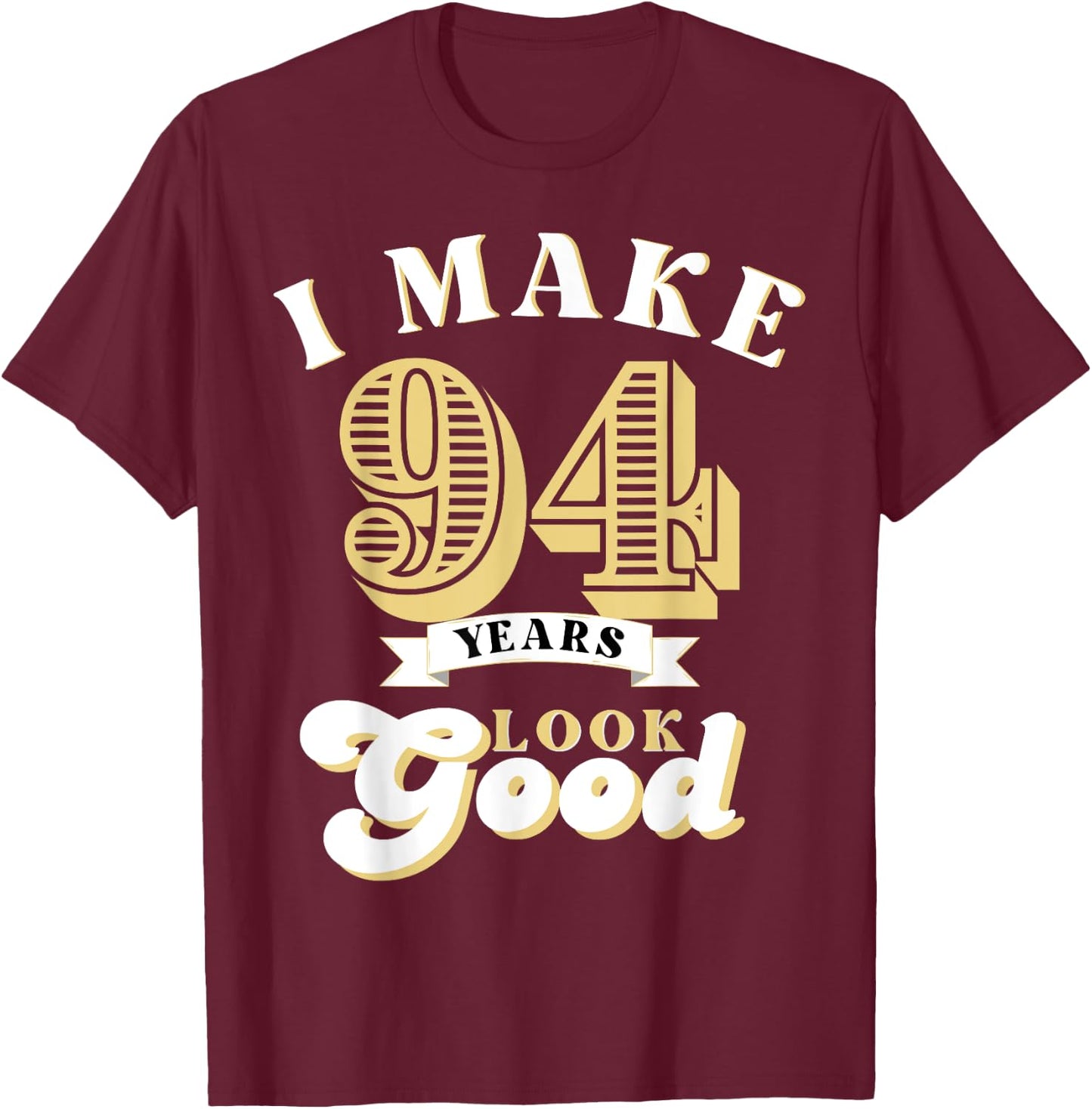 I Make 94 Look Good 94 years old birthday Gifts T-Shirt - T-Shirt | Maroon