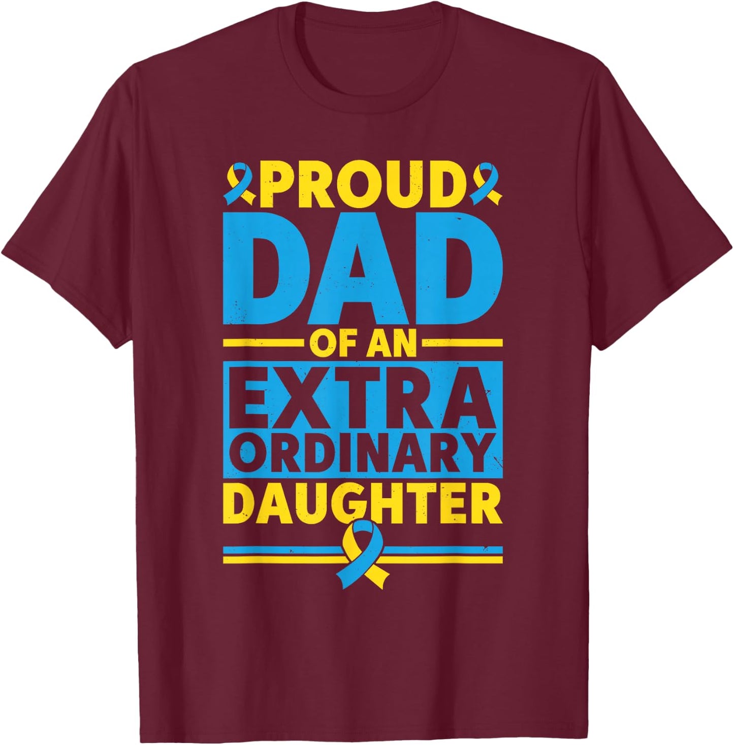 Dad Of An Extraordinary Daughter Down Syndrome Awareness Day T-Shirt - T-Shirt | Maroon