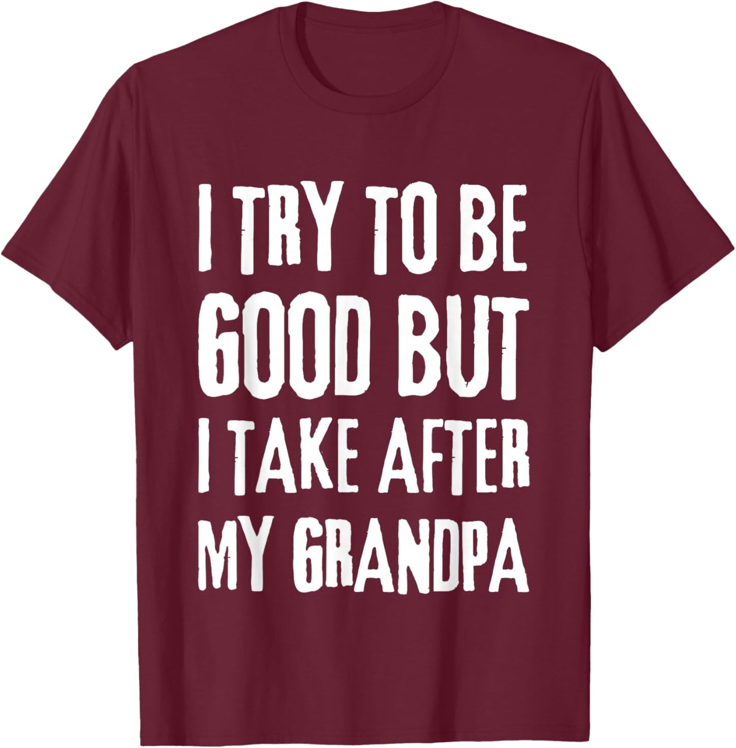 I Try To Be Good But I Take After My Grandpa Funny Grandpa T-Shirt - T-Shirt | Maroon