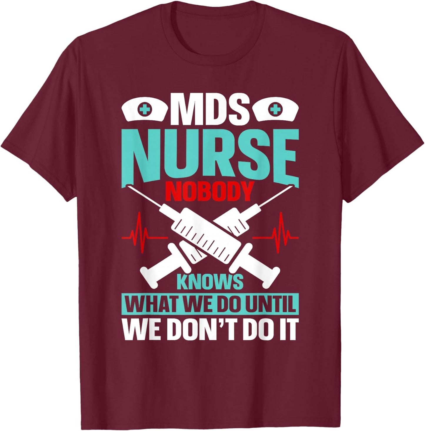 MDS Nurse Funny MDS Nursing MDS Nurses T-Shirt - T-Shirt | Maroon