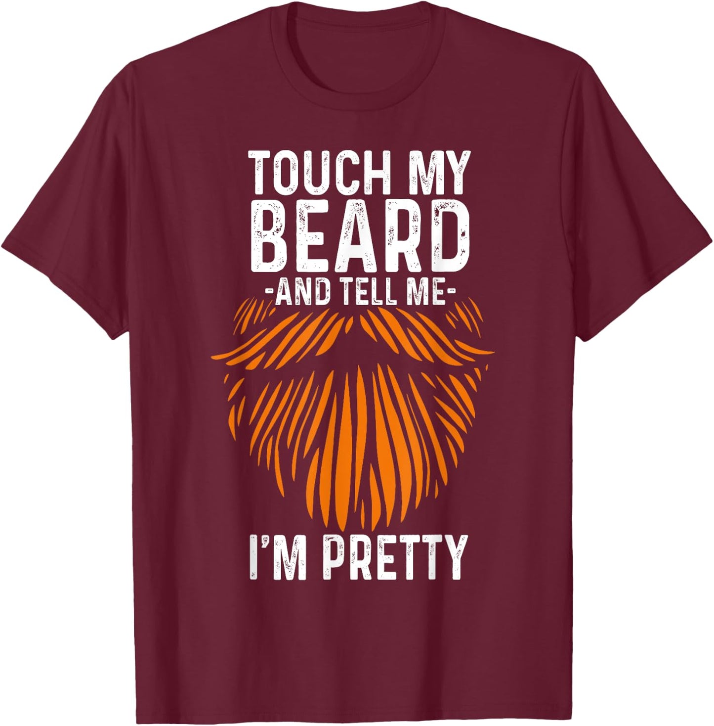 Touch My Beard And Tell Me I'm Pretty Funny Fathers Day T-Shirt - T-Shirt | Maroon