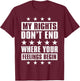 My Rights Don't End Where Your Feelings Begin T-Shirt - T-Shirt | Maroon