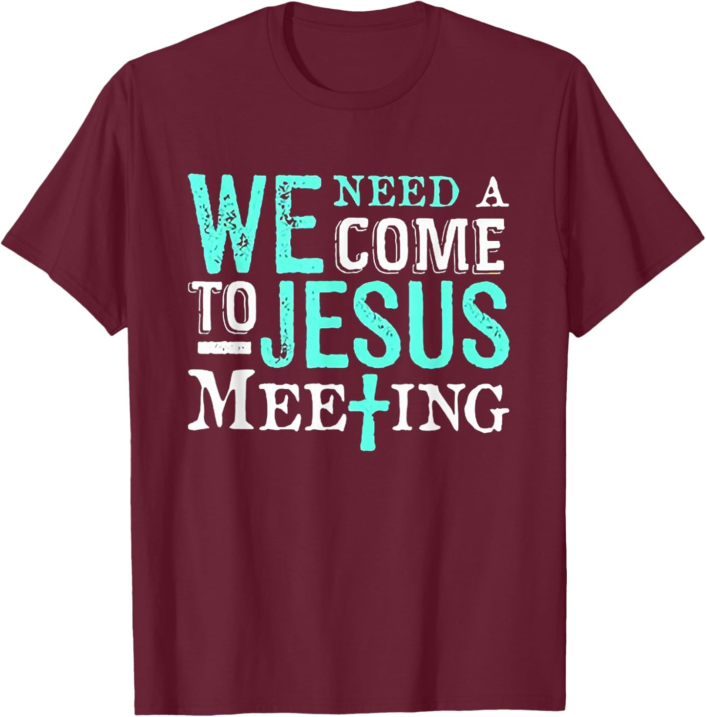 We Need A COme To Jesus Meeting Christian Gift T-Shirt - T-Shirt | Maroon