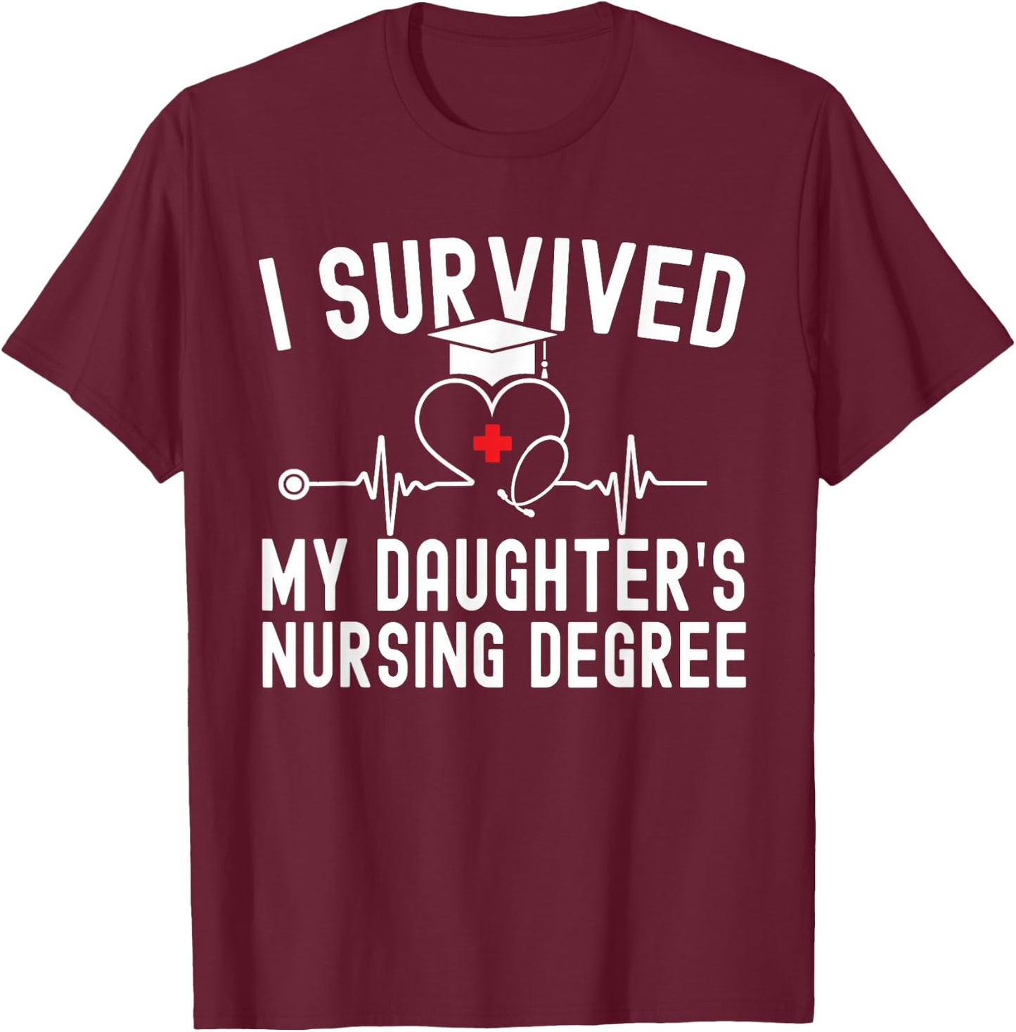 I survived My Daughter's Nursing Degree Nursing Graduation T-Shirt - T-Shirt | Maroon