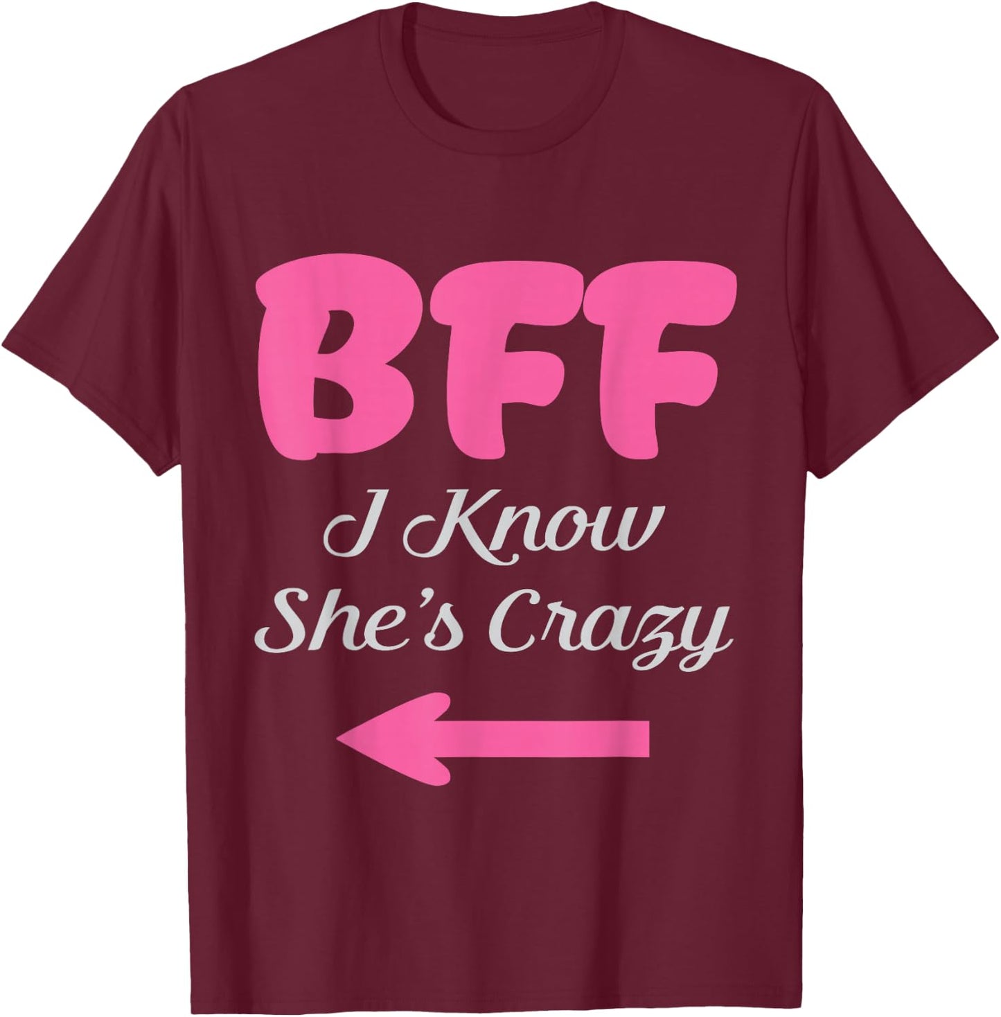 BFF I Know She's Crazy Best Friends forever Girls besties T-Shirt - T-Shirt | Maroon