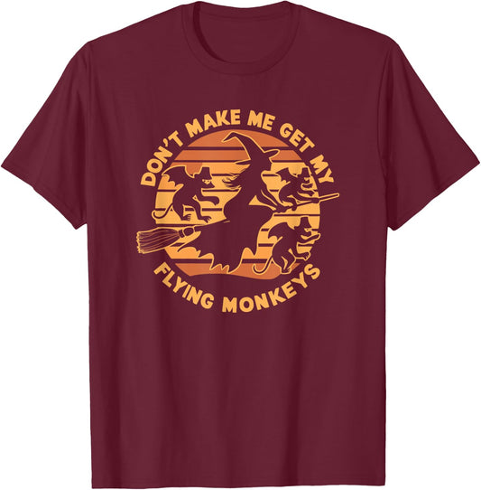 Dont Make Me Get My Flying Monkeys Halloween T-Shirt - T-Shirt | Maroon
