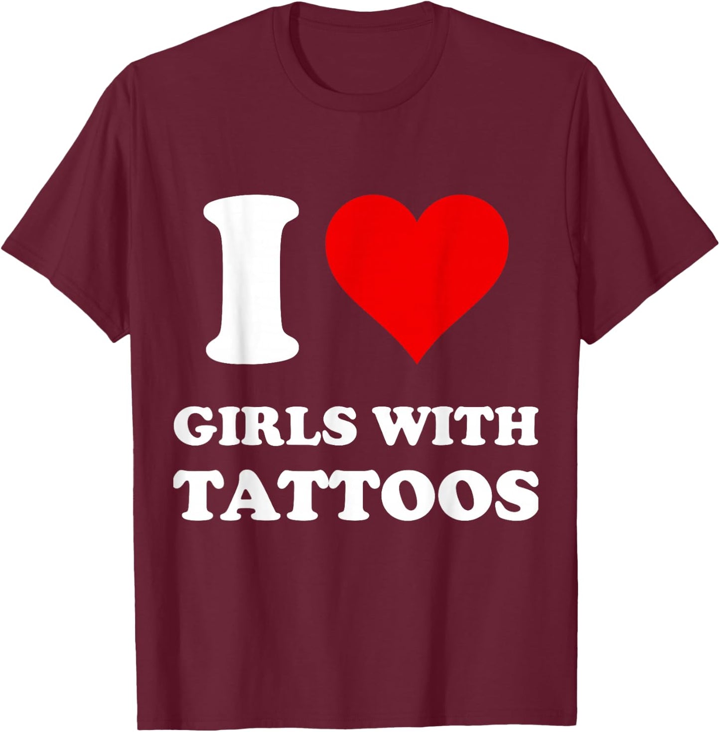 I Love Girls With Tattoos T-Shirt - T-Shirt | Maroon
