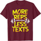 More Reps Less Texts T-Shirt - T-Shirt | Maroon