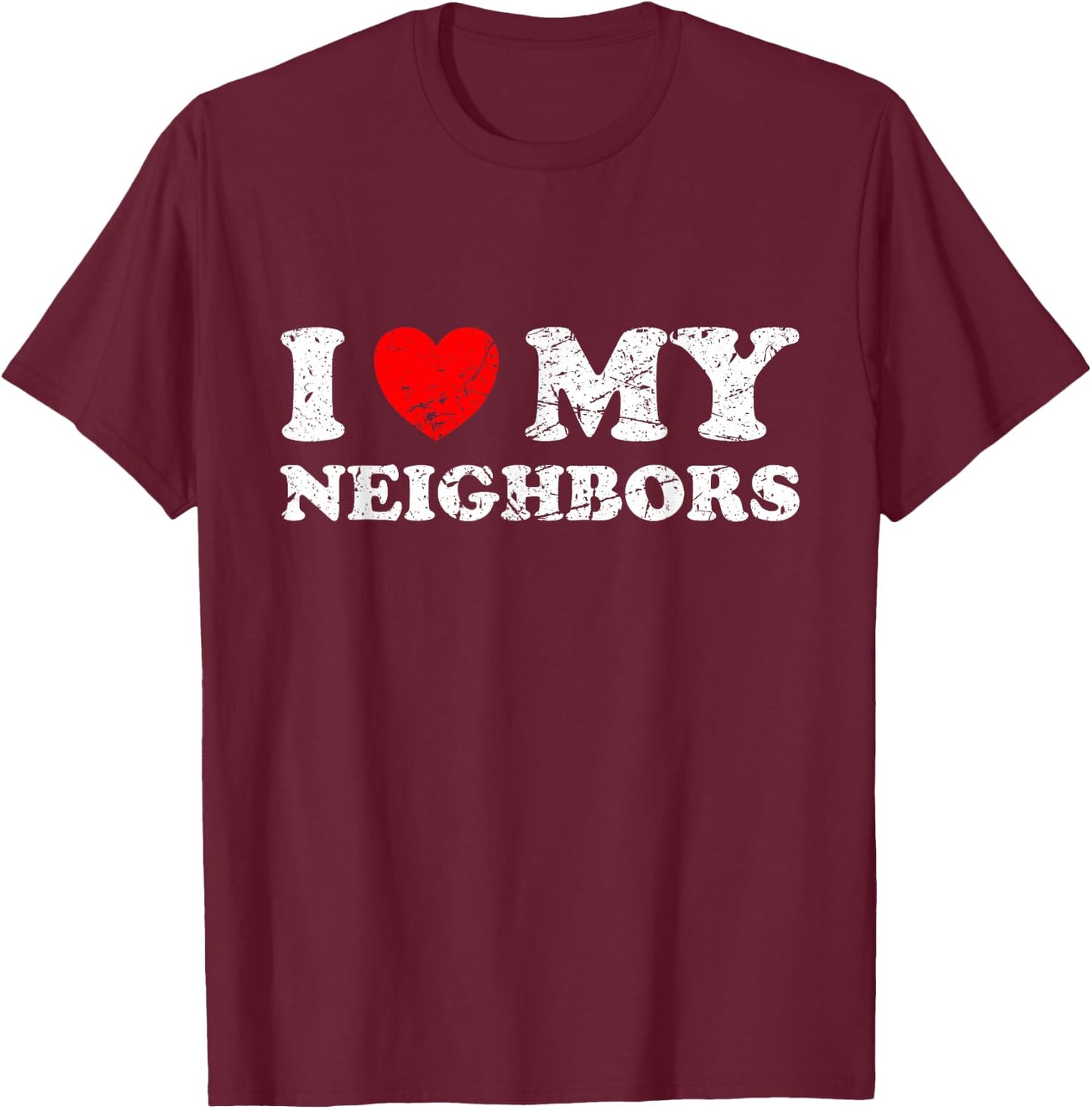Distressed I Heart My Neighbors I Love My Neighbors T-Shirt - T-Shirt | Maroon