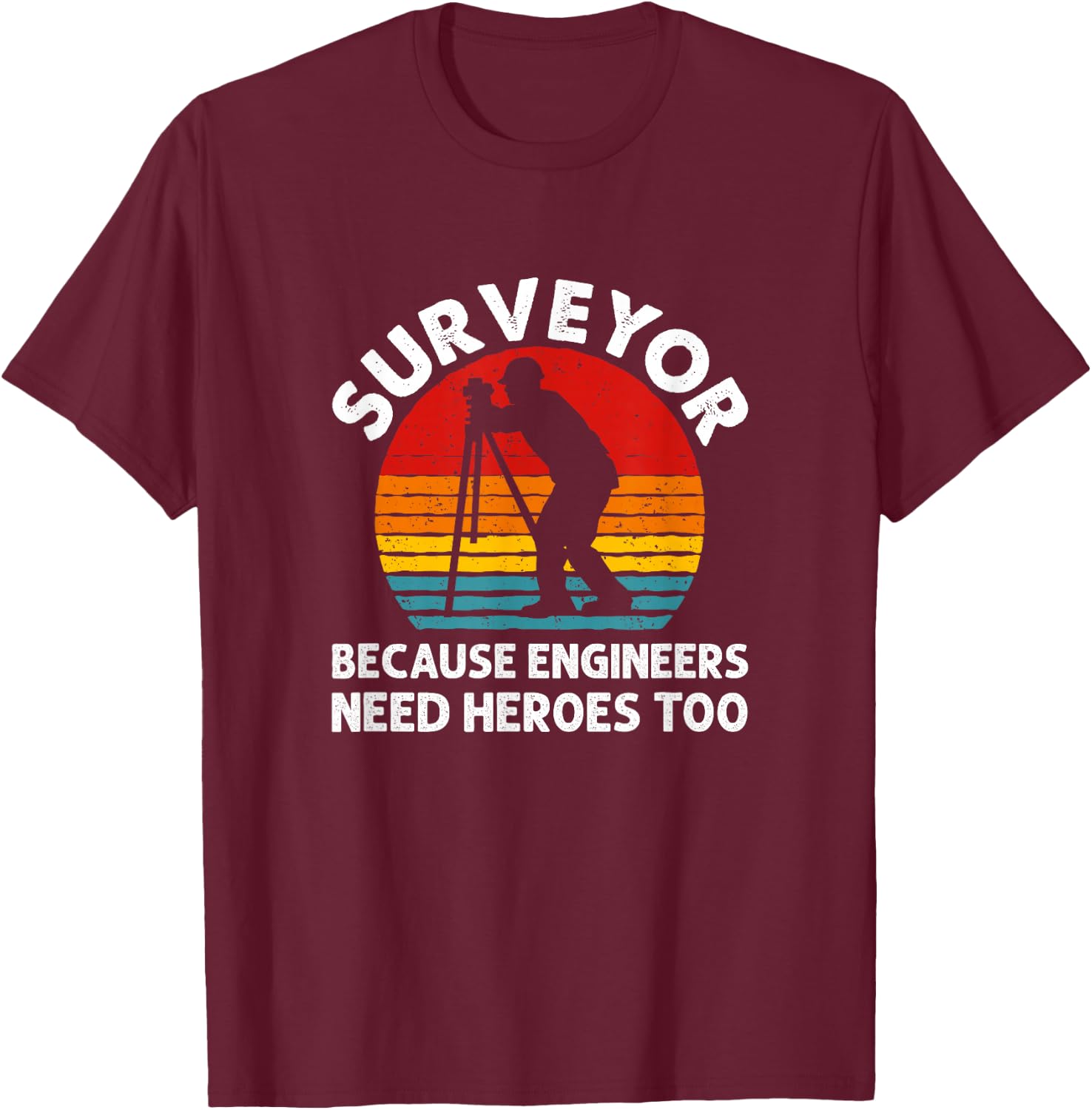 Because Engineers Need Heroes Too, Land Surveying T-Shirt - T-Shirt | Maroon