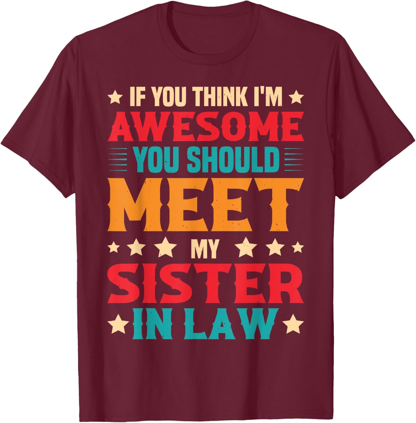 If You Think I'm Awesome You Should Meet My Sister-in-law T-Shirt - T-Shirt | Maroon