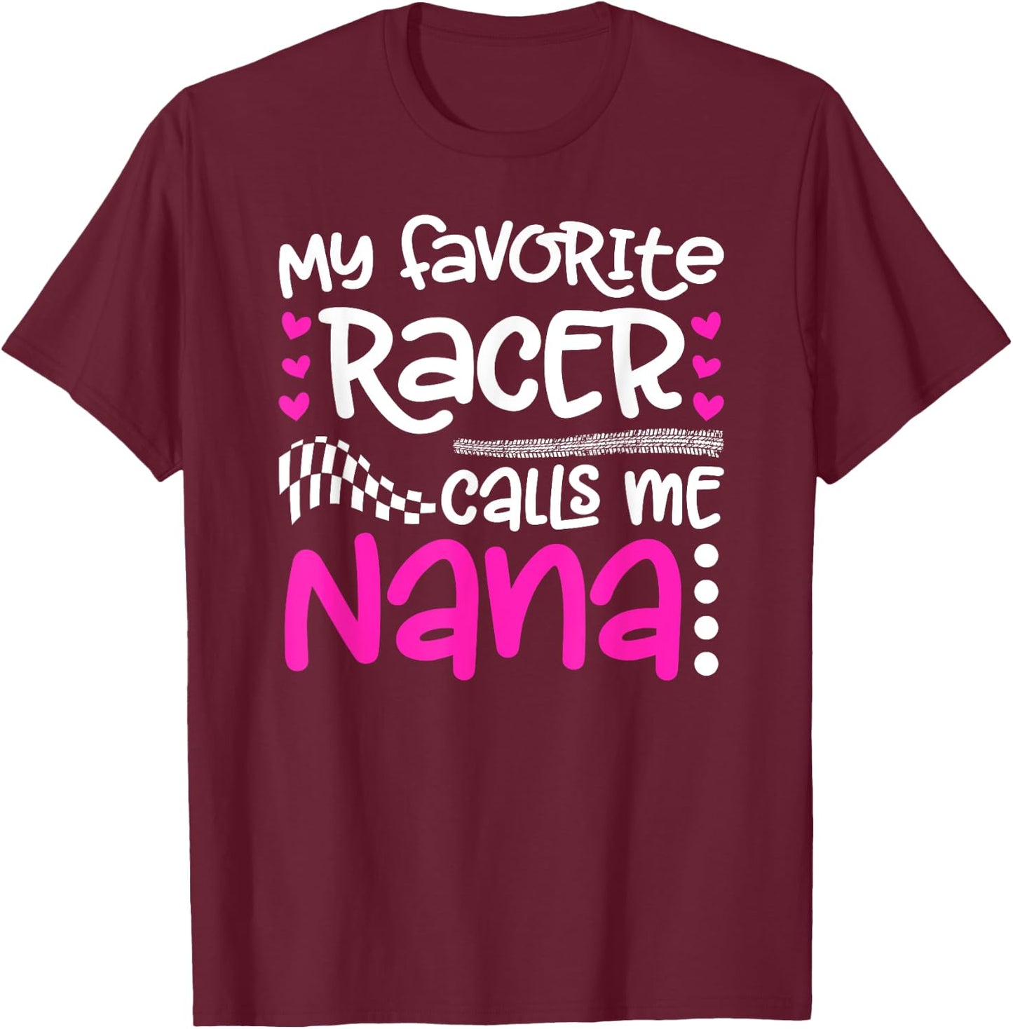 My Favorite Racer Calls Me Nana Race Nana Racing Nana T-Shirt - T-Shirt | Maroon