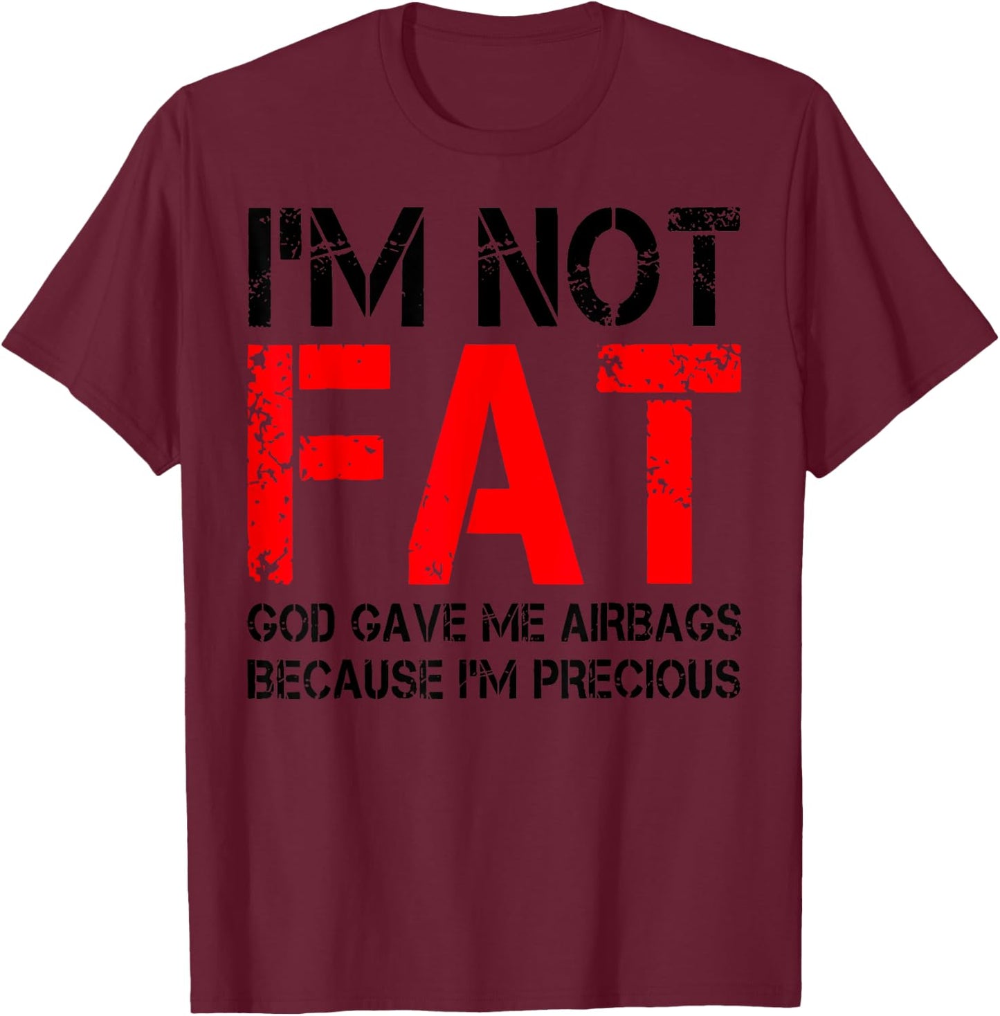 I'm Not Fat God Gave Me Airbags Because I'm Precious T-Shirt - T-Shirt | Maroon