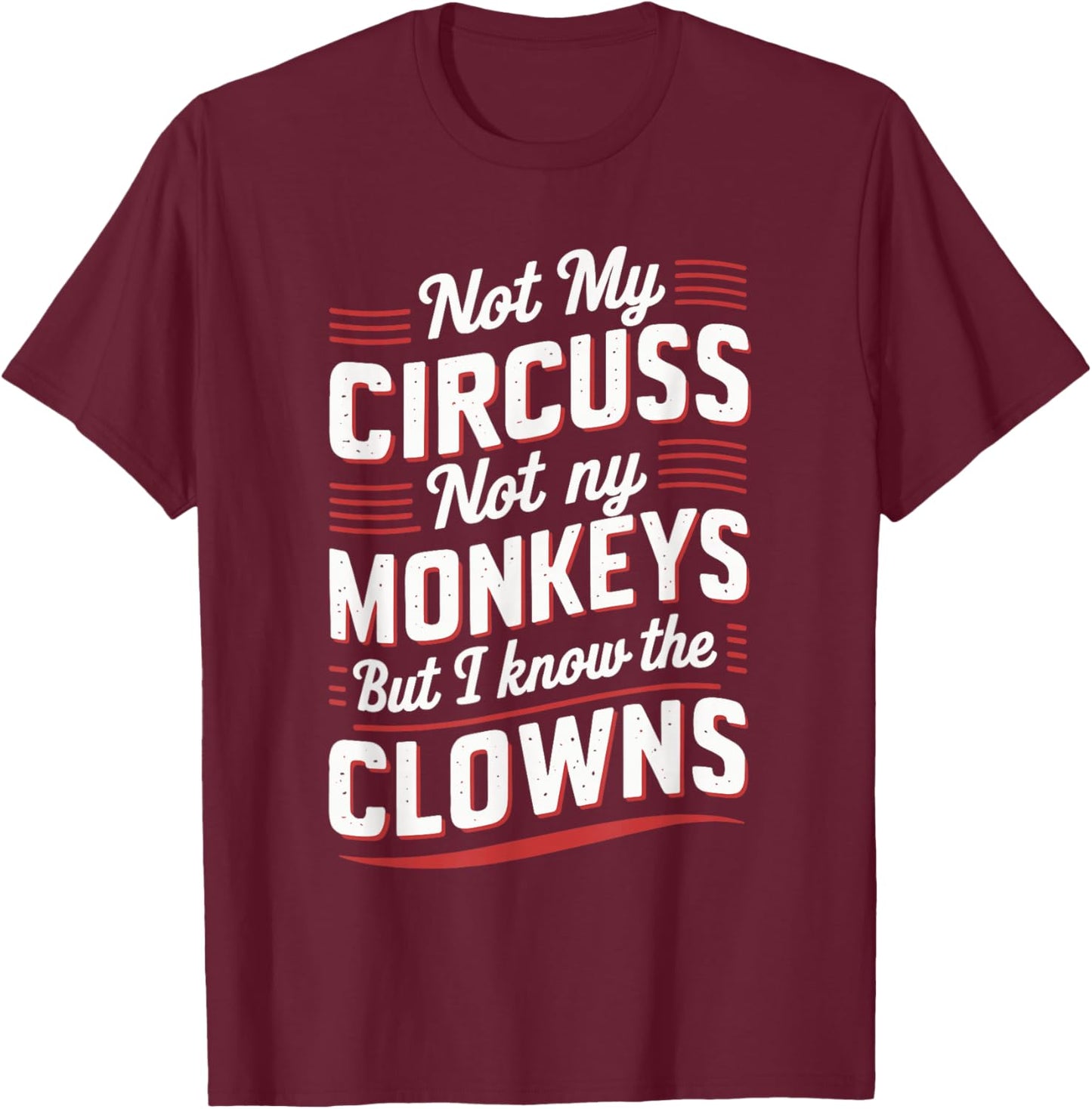 Not My Circus Not My Monkeys But I Know The Clowns T-Shirt - T-Shirt | Maroon