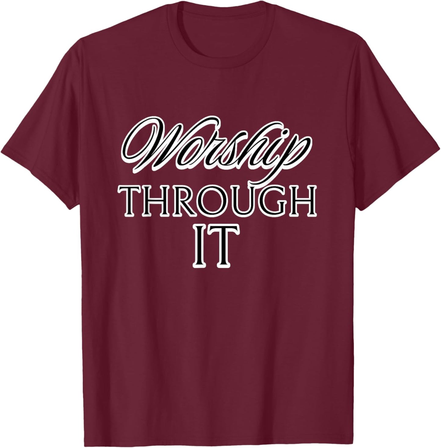 Worship Through It T-Shirt - T-Shirt | Maroon