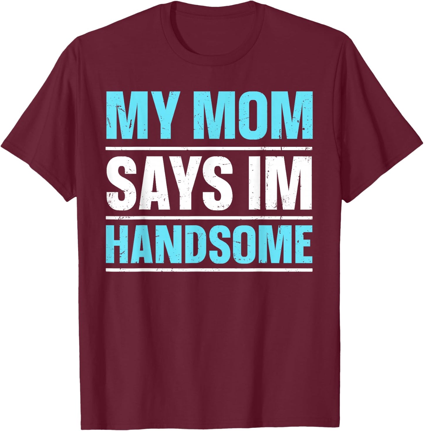 My Mom Says I'm Handsome T-Shirt - T-Shirt | Maroon