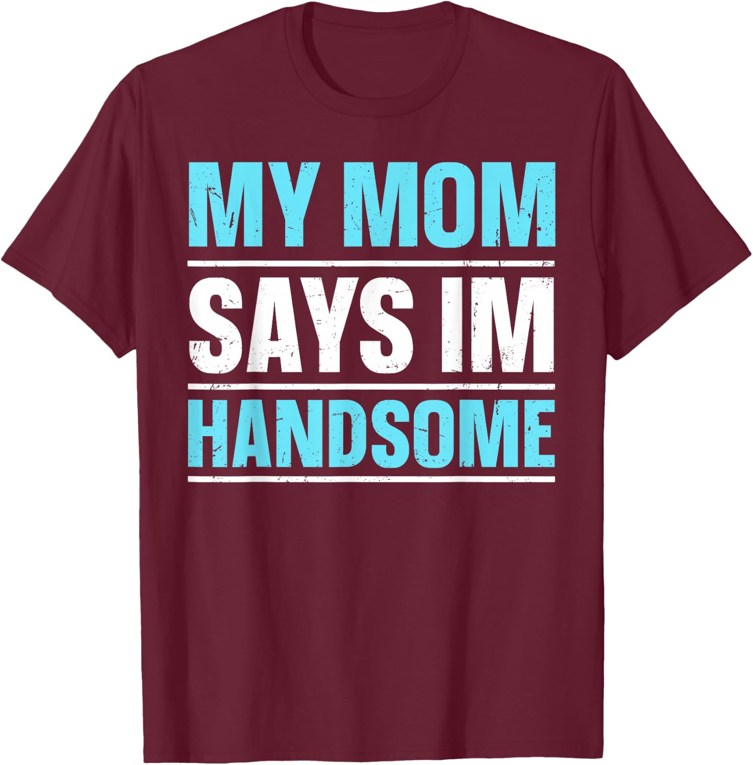 My Mom Says I'm Handsome T-Shirt - T-Shirt | Maroon