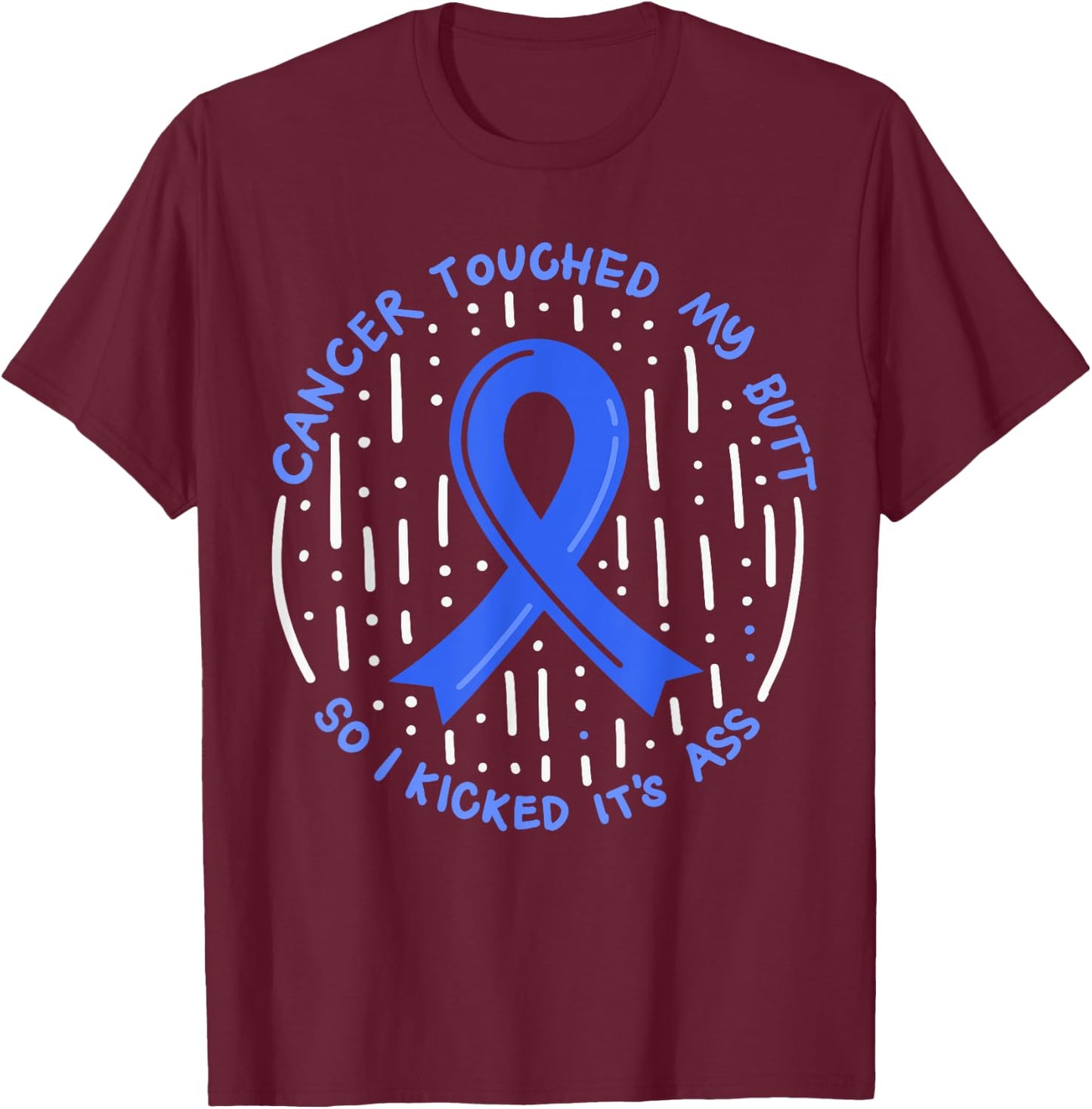 Cancer Touched My Butt So I Kicked It's Ass T-Shirt - T-Shirt | Maroon