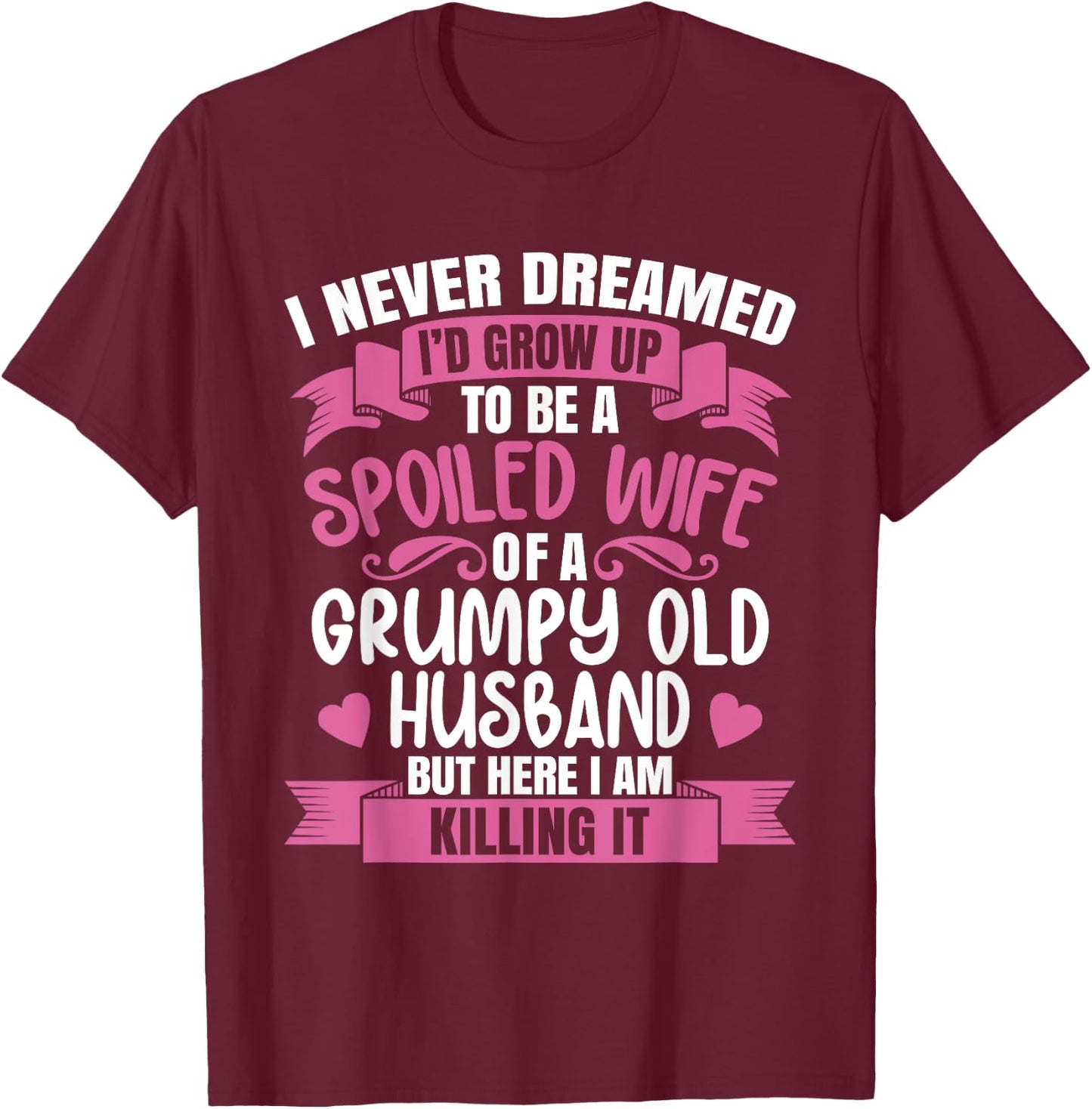 I Never Dreamed To Be A Spoiled Wife Of A Grumpy Old Husband T-Shirt - T-Shirt | Maroon