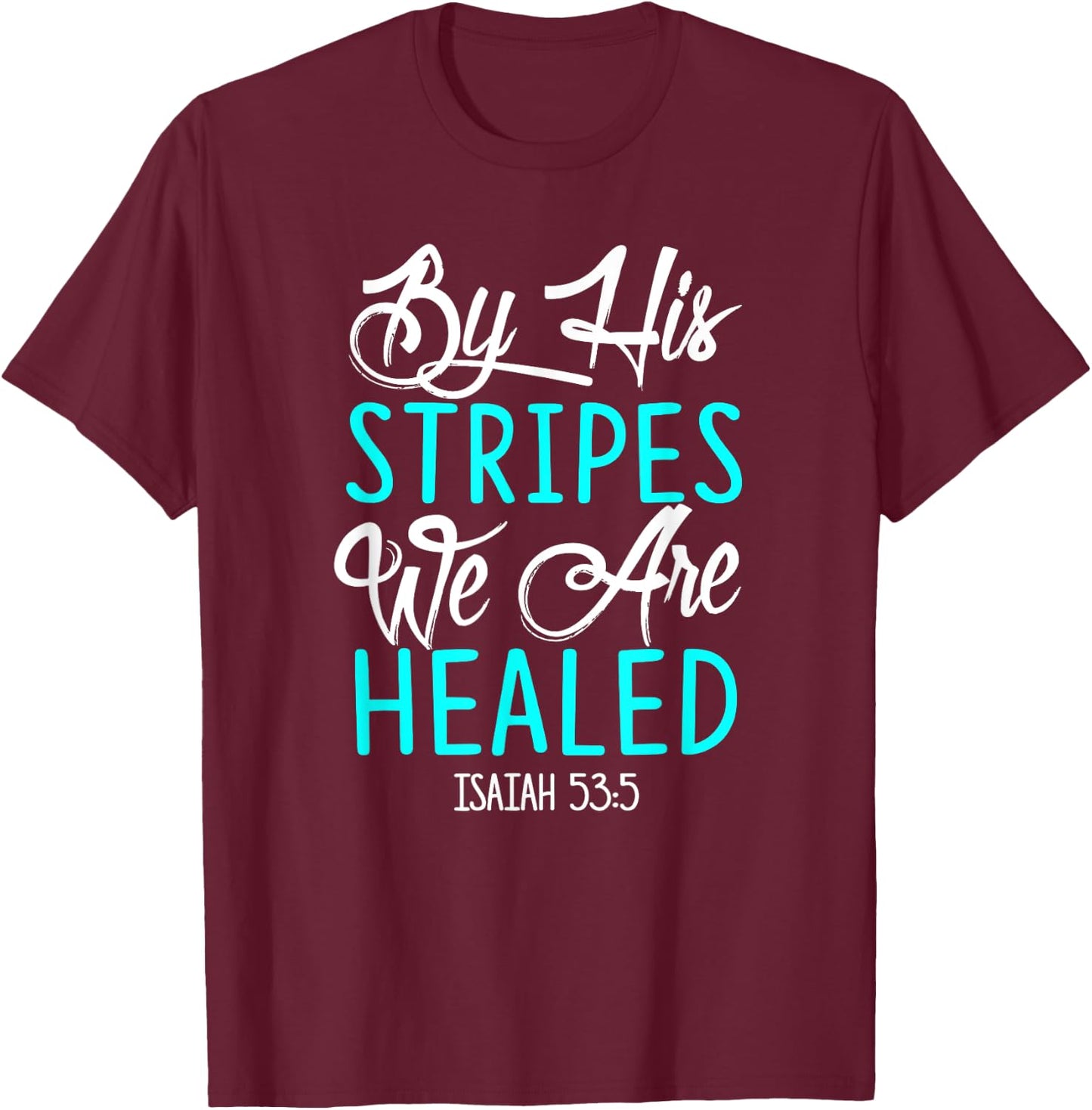By His Stripes We Are Healed Bible Verse Isaiah 53:5 T-Shirt - T-Shirt | Maroon