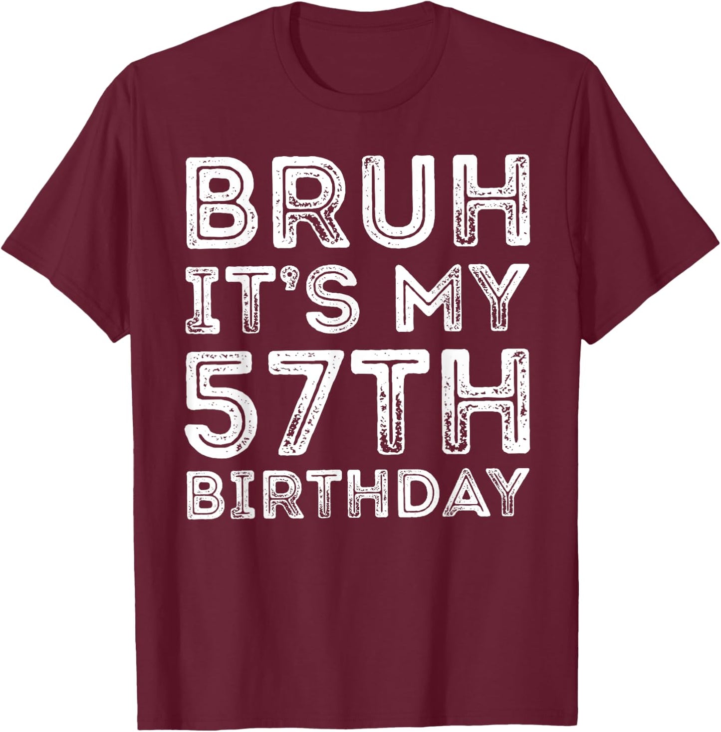 Bruh It's My 57th Birthday Men Women 57 Years Old Birthday T-Shirt - T-Shirt | Maroon