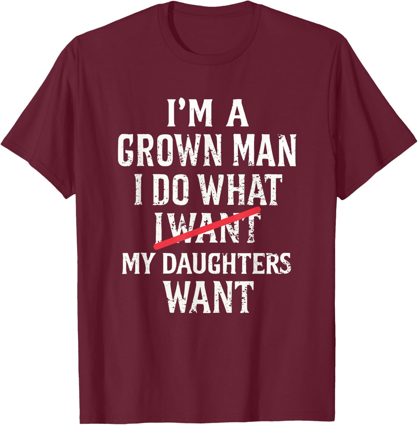 I'm A Grown Man I Do What My Daughter Wants T-Shirt - T-Shirt | Maroon