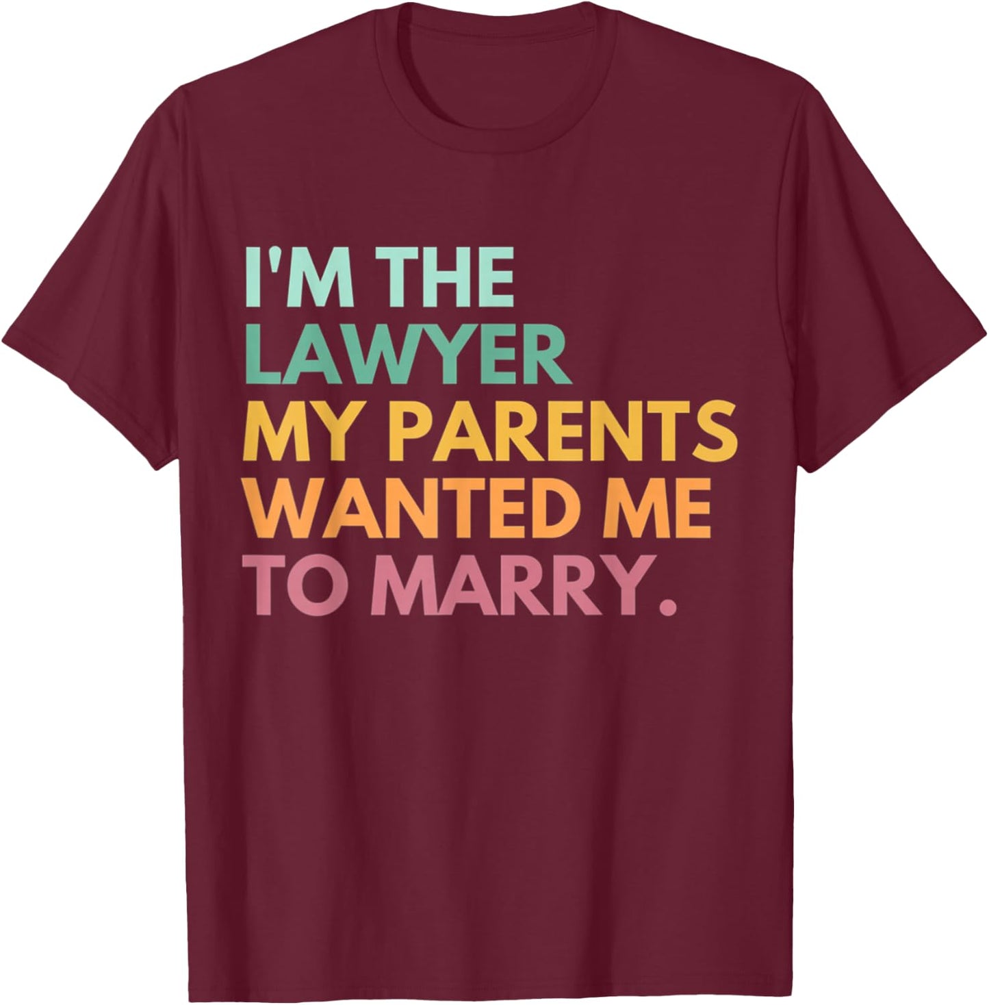 I'm The Lawyer My Parents Wanted Me To Marry Funny Lawyer T-Shirt - T-Shirt | Maroon
