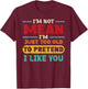 I'm Not Mean I'm Just Too Old to Pretend I Like You Casual T-Shirt - T-Shirt | Maroon